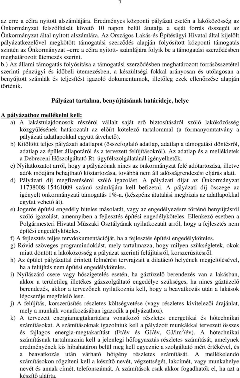 Az Országos Lakás-és Építésügyi Hivatal által kijelölt pályázatkezelővel megkötött támogatási szerződés alapján folyósított központi támogatás szintén az Önkormányzat erre a célra nyitott- számlájára