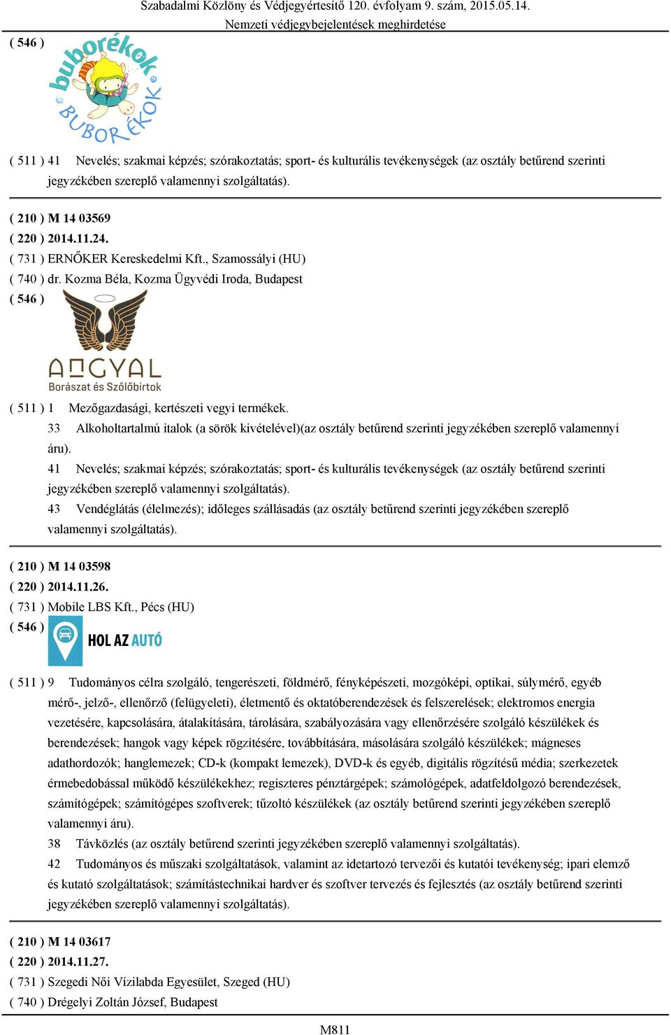 , Szamossályi (HU) ( 740 ) dr. Kozma Béla, Kozma Ügyvédi Iroda, Budapest ( 511 ) 1 Mezőgazdasági, kertészeti vegyi termékek.