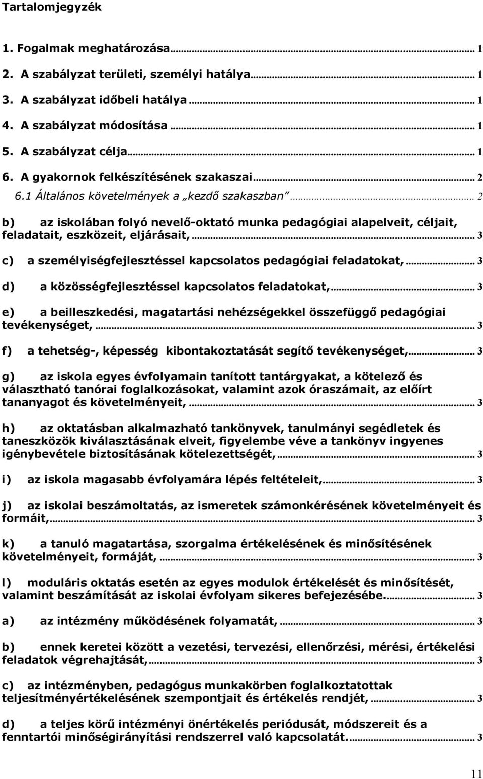 .. 2 b) az iskolában folyó nevelő-oktató munka pedagógiai alapelveit, céljait, feladatait, eszközeit, eljárásait,... 3 c) a személyiségfejlesztéssel kapcsolatos pedagógiai feladatokat,.