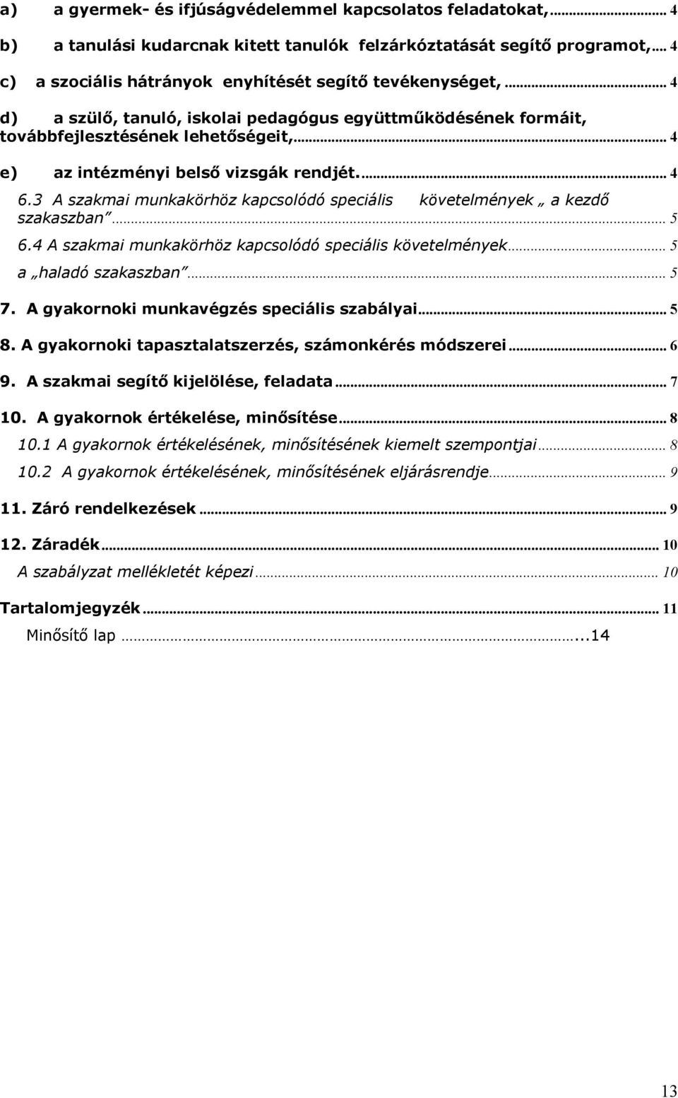 3 A szakmai munkakörhöz kapcsolódó speciális követelmények a kezdő szakaszban... 5 6.4 A szakmai munkakörhöz kapcsolódó speciális követelmények... 5 a haladó szakaszban... 5 7.