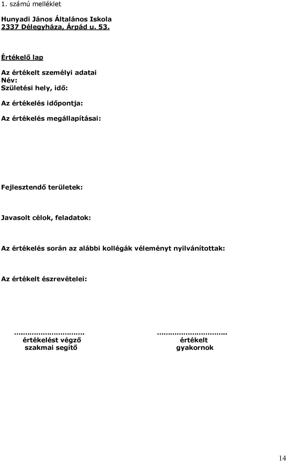 értékelés megállapításai: Fejlesztendő területek: Javasolt célok, feladatok: Az értékelés során az