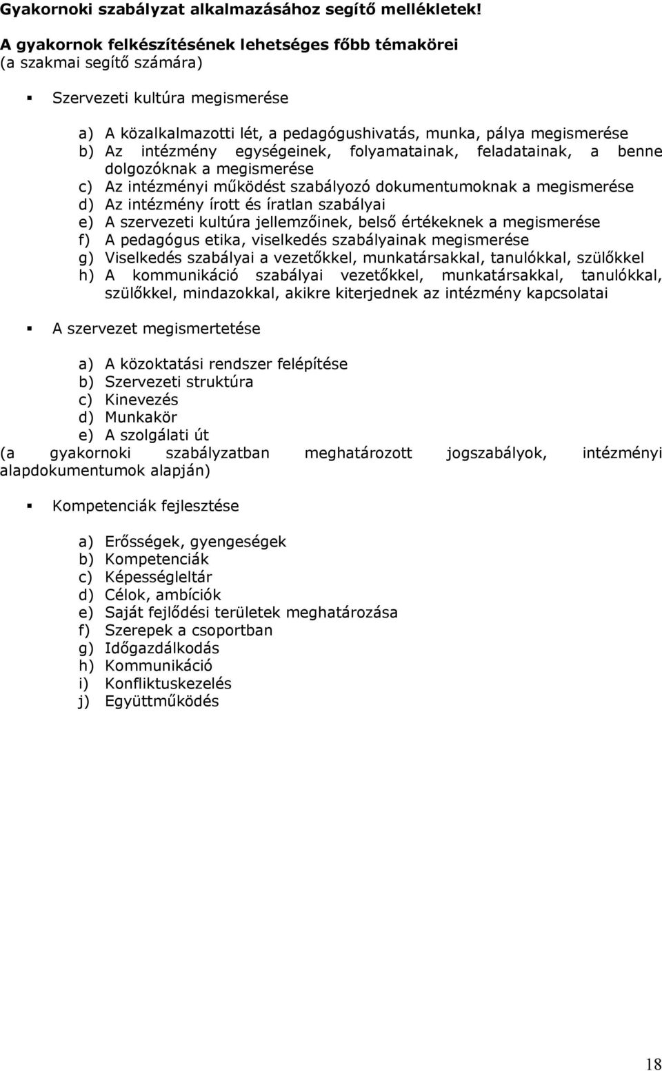 egységeinek, folyamatainak, feladatainak, a benne dolgozóknak a megismerése c) Az intézményi működést szabályozó dokumentumoknak a megismerése d) Az intézmény írott és íratlan szabályai e) A
