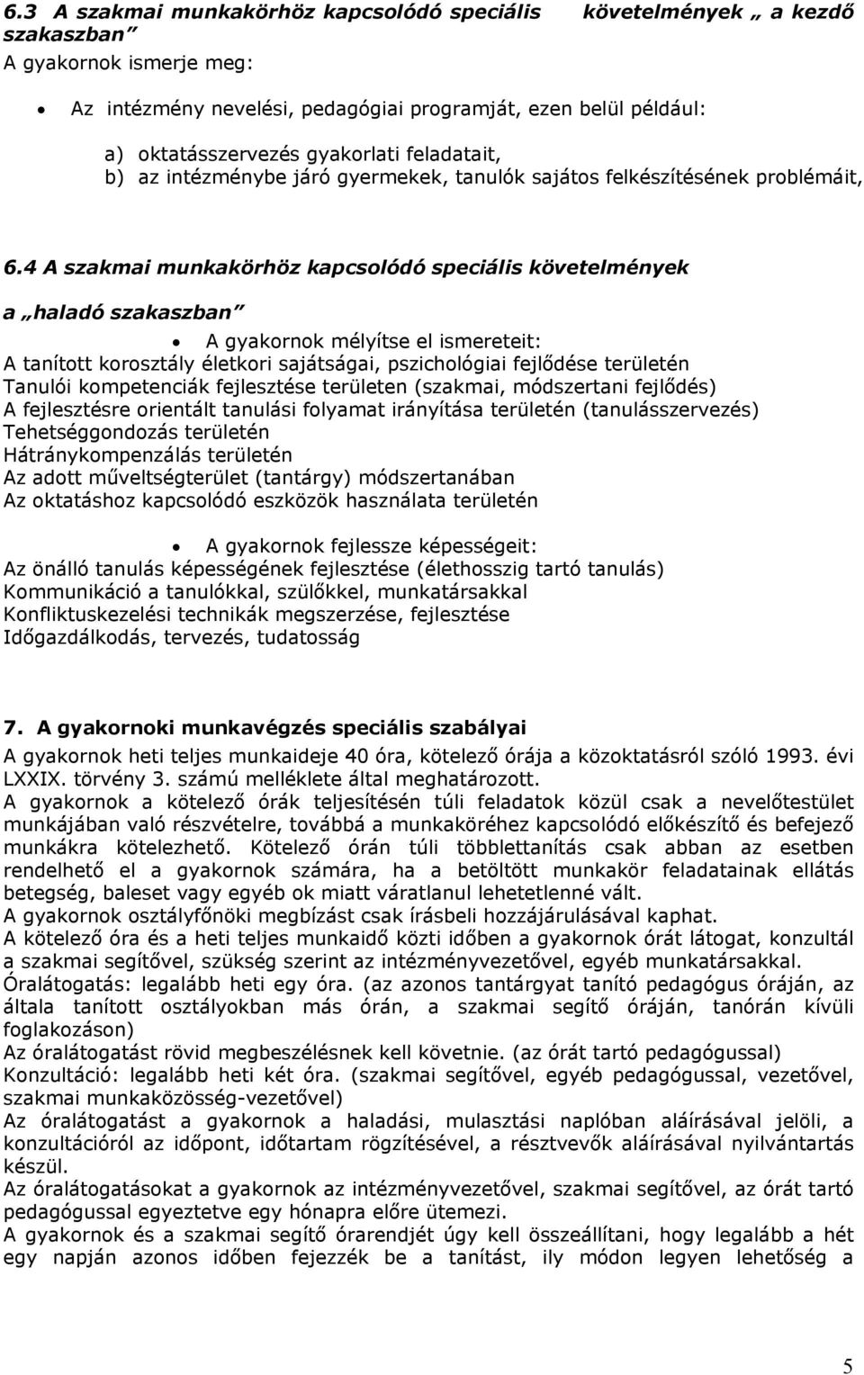 4 A szakmai munkakörhöz kapcsolódó speciális követelmények a haladó szakaszban A gyakornok mélyítse el ismereteit: A tanított korosztály életkori sajátságai, pszichológiai fejlődése területén Tanulói