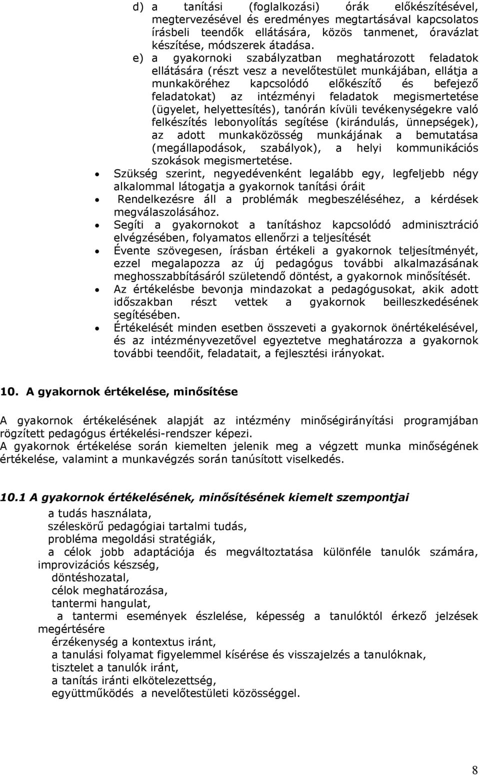 megismertetése (ügyelet, helyettesítés), tanórán kívüli tevékenységekre való felkészítés lebonyolítás segítése (kirándulás, ünnepségek), az adott munkaközösség munkájának a bemutatása