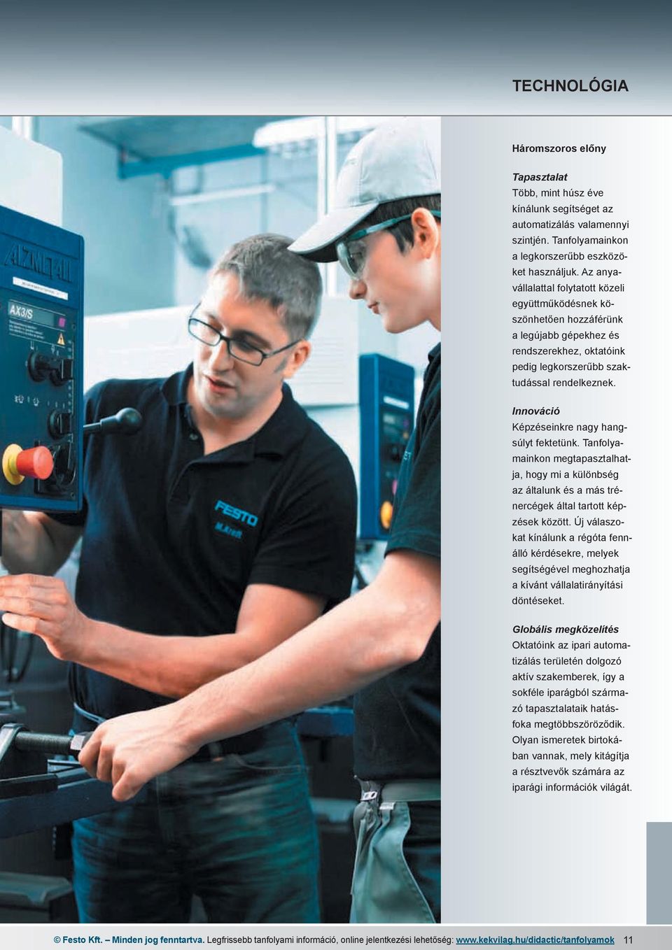Innováció Képzéseinkre nagy hangsúlyt fektetünk. Tanfolyamainkon megtapasztalhatja, hogy mi a különbség az általunk és a más trénercégek által tartott képzések között.