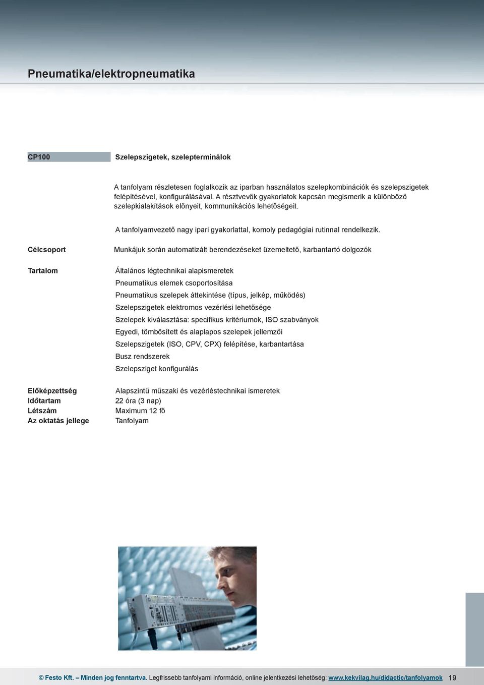Munkájuk során automatizált berendezéseket üzemeltető, karbantartó dolgozók Általános légtechnikai alapismeretek Pneumatikus elemek csoportosítása Pneumatikus szelepek áttekintése (típus, jelkép,