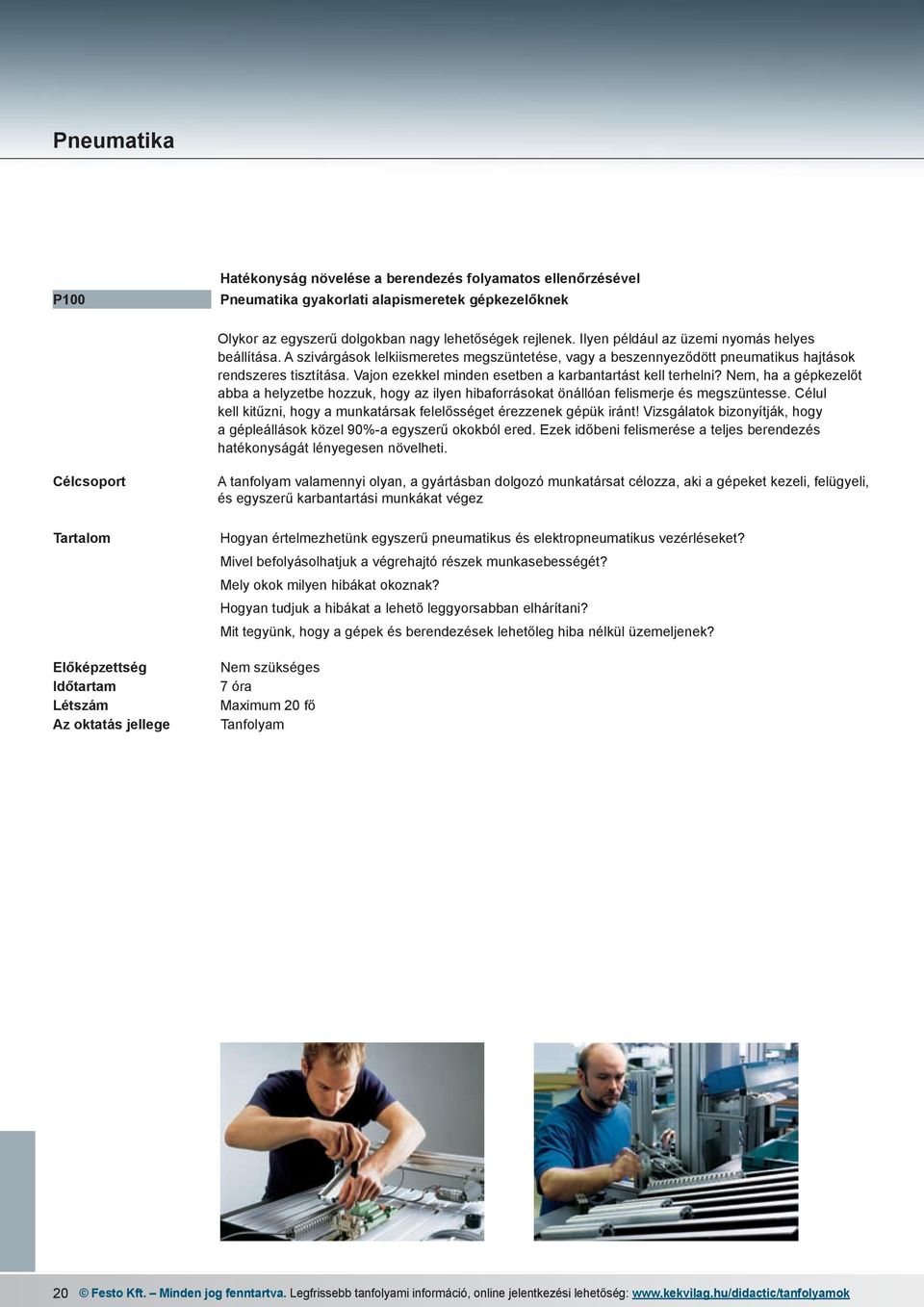 Vajon ezekkel minden esetben a karbantartást kell terhelni? Nem, ha a gépkezelőt abba a helyzetbe hozzuk, hogy az ilyen hibaforrásokat önállóan felismerje és megszüntesse.