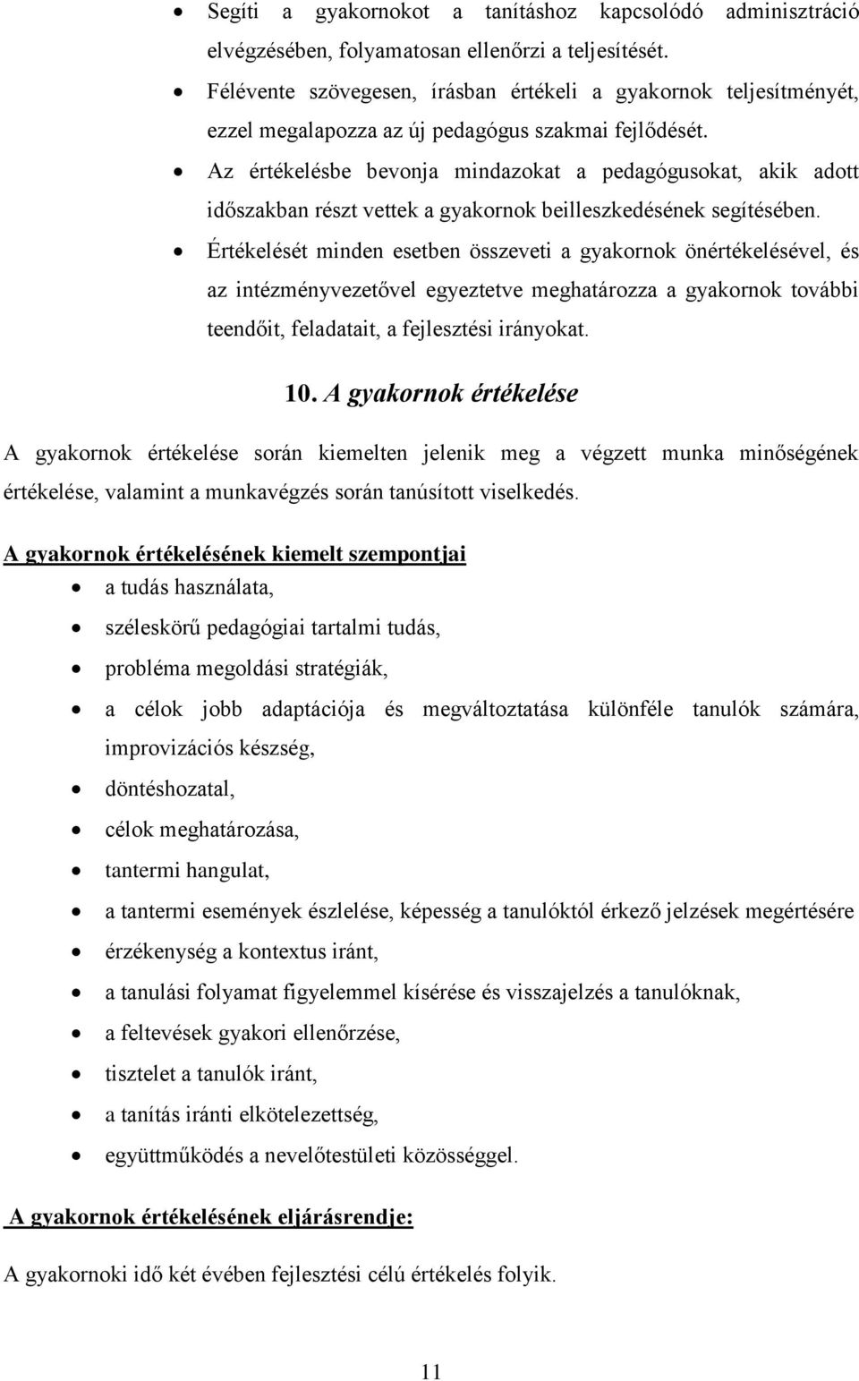 Az értékelésbe bevonja mindazokat a pedagógusokat, akik adott időszakban részt vettek a gyakornok beilleszkedésének segítésében.