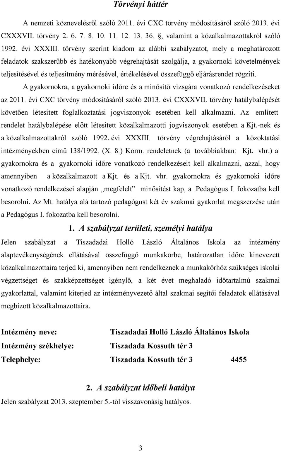 törvény szerint kiadom az alábbi szabályzatot, mely a meghatározott feladatok szakszerűbb és hatékonyabb végrehajtását szolgálja, a gyakornoki követelmények teljesítésével és teljesítmény mérésével,