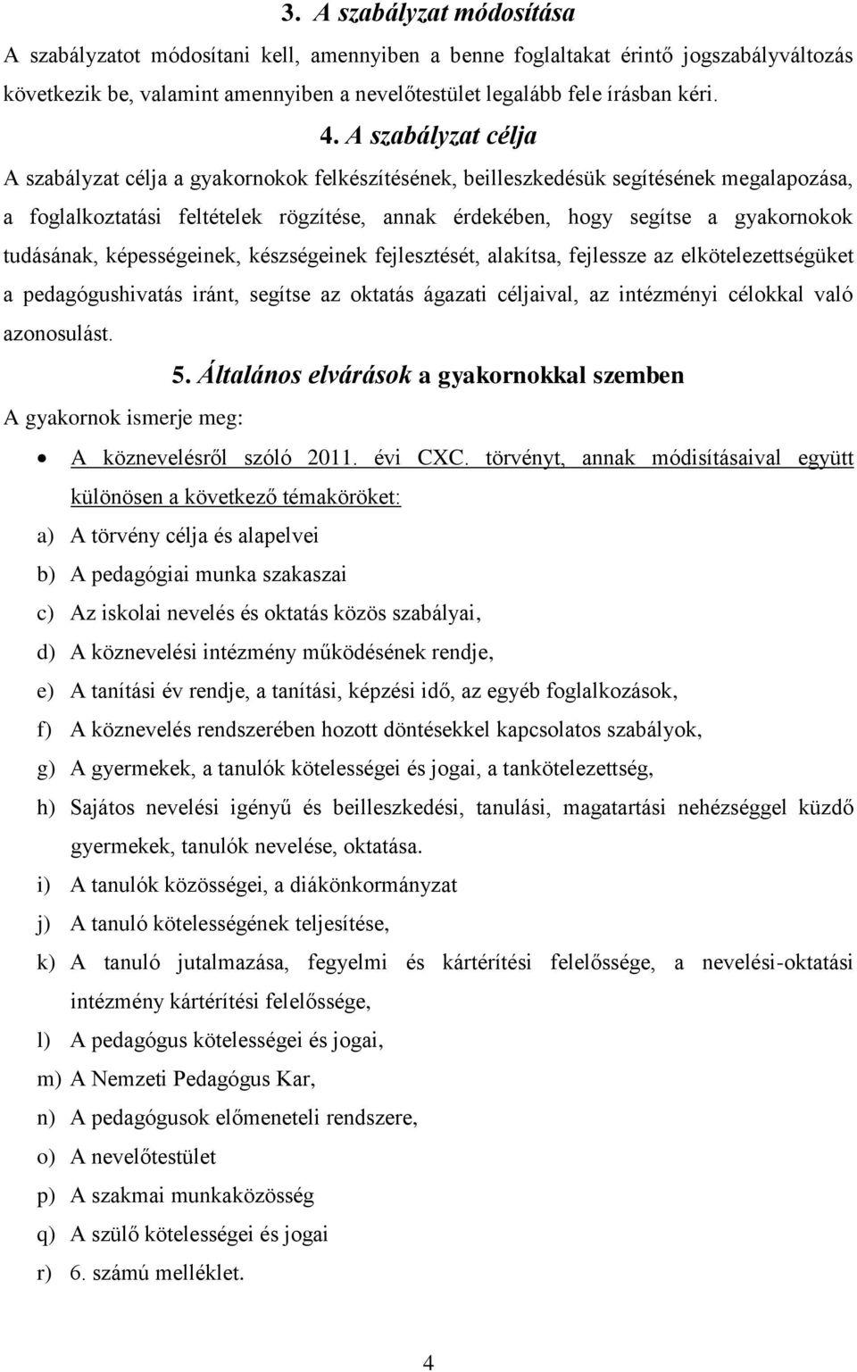 tudásának, képességeinek, készségeinek fejlesztését, alakítsa, fejlessze az elkötelezettségüket a pedagógushivatás iránt, segítse az oktatás ágazati céljaival, az intézményi célokkal való azonosulást.