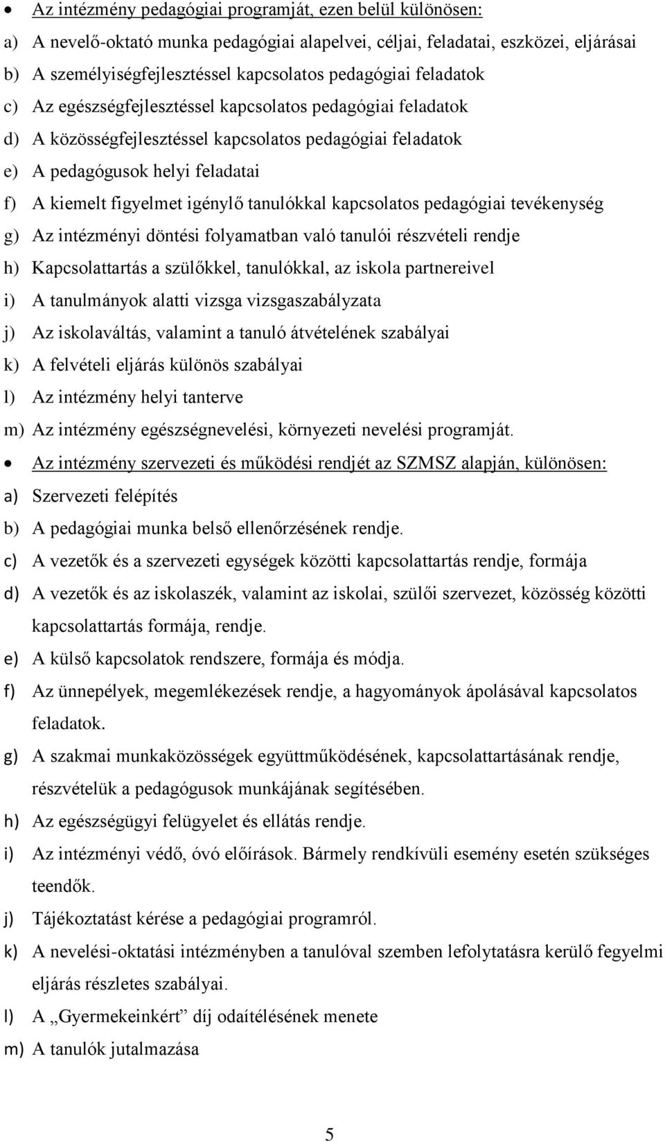 tanulókkal kapcsolatos pedagógiai tevékenység g) Az intézményi döntési folyamatban való tanulói részvételi rendje h) Kapcsolattartás a szülőkkel, tanulókkal, az iskola partnereivel i) A tanulmányok