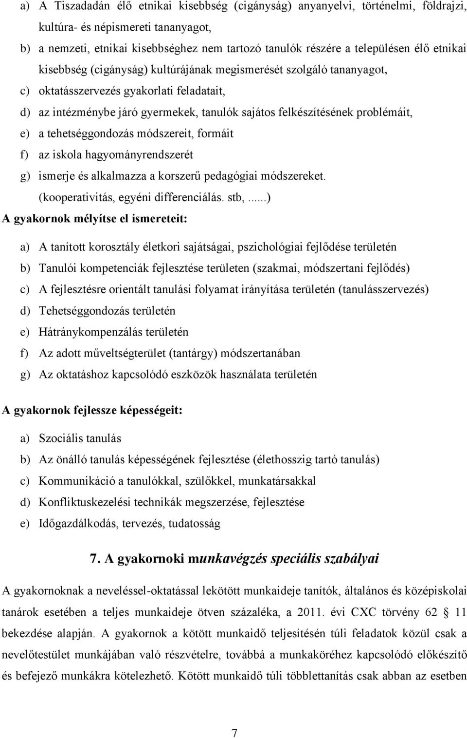 problémáit, e) a tehetséggondozás módszereit, formáit f) az iskola hagyományrendszerét g) ismerje és alkalmazza a korszerű pedagógiai módszereket. (kooperativitás, egyéni differenciálás. stb,.