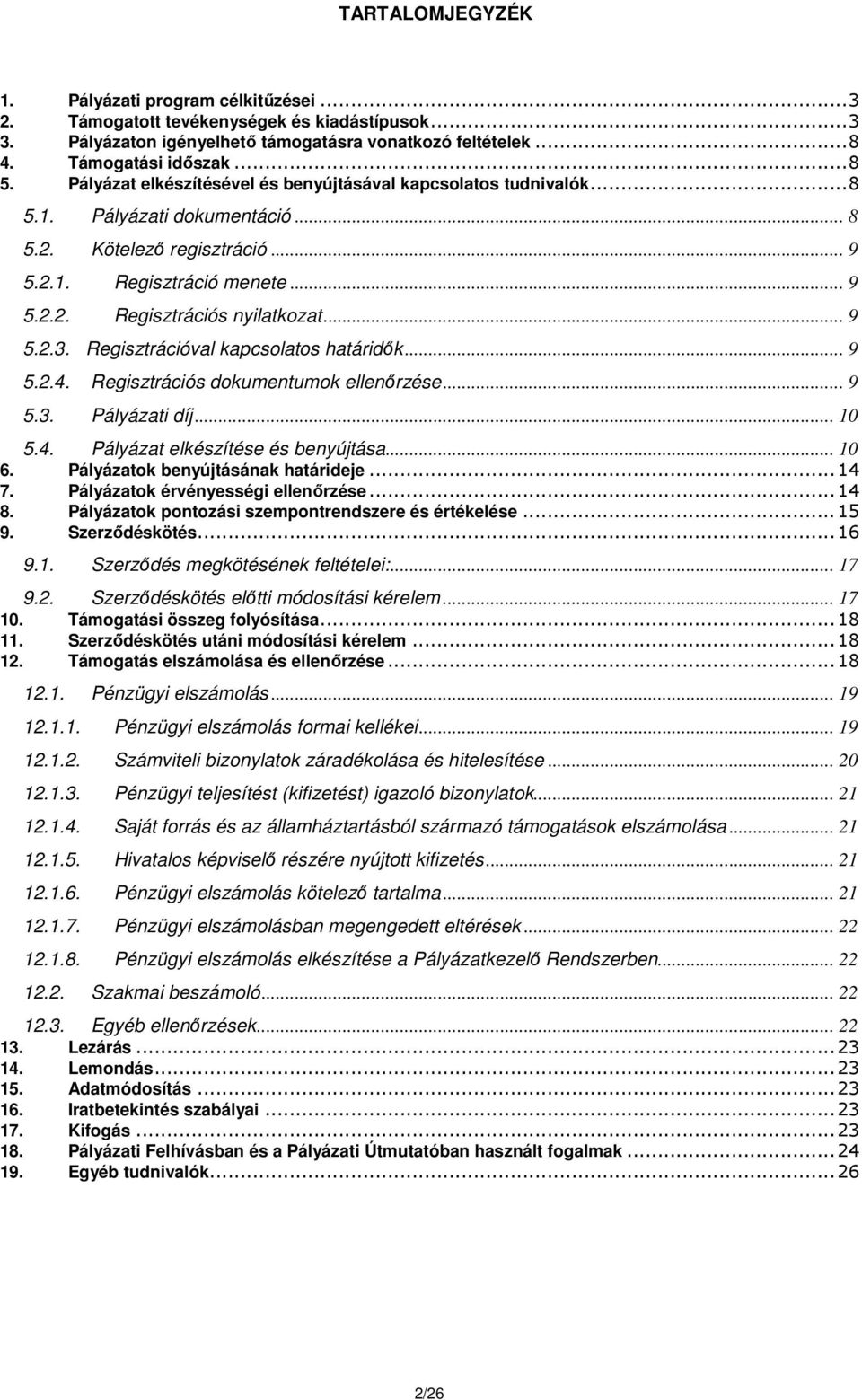 .. 9 5.2.3. Regisztrációval kapcsolatos határidők... 9 5.2.4. Regisztrációs dokumentumok ellenőrzése... 9 5.3. Pályázati díj... 10 5.4. Pályázat elkészítése és benyújtása... 10 6.