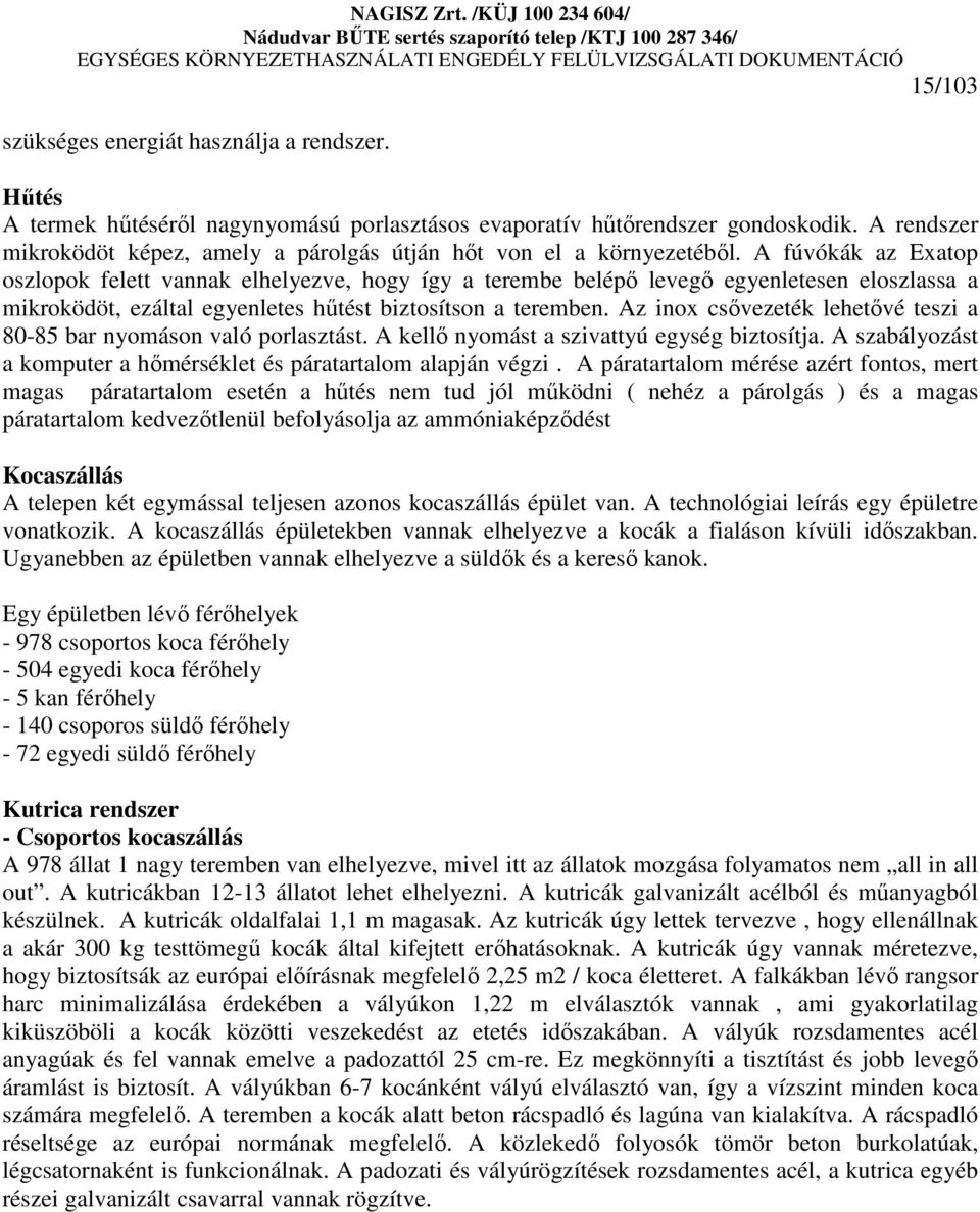 A fúvókák az Exatop oszlopok felett vannak elhelyezve, hogy így a terembe belépı levegı egyenletesen eloszlassa a mikroködöt, ezáltal egyenletes hőtést biztosítson a teremben.