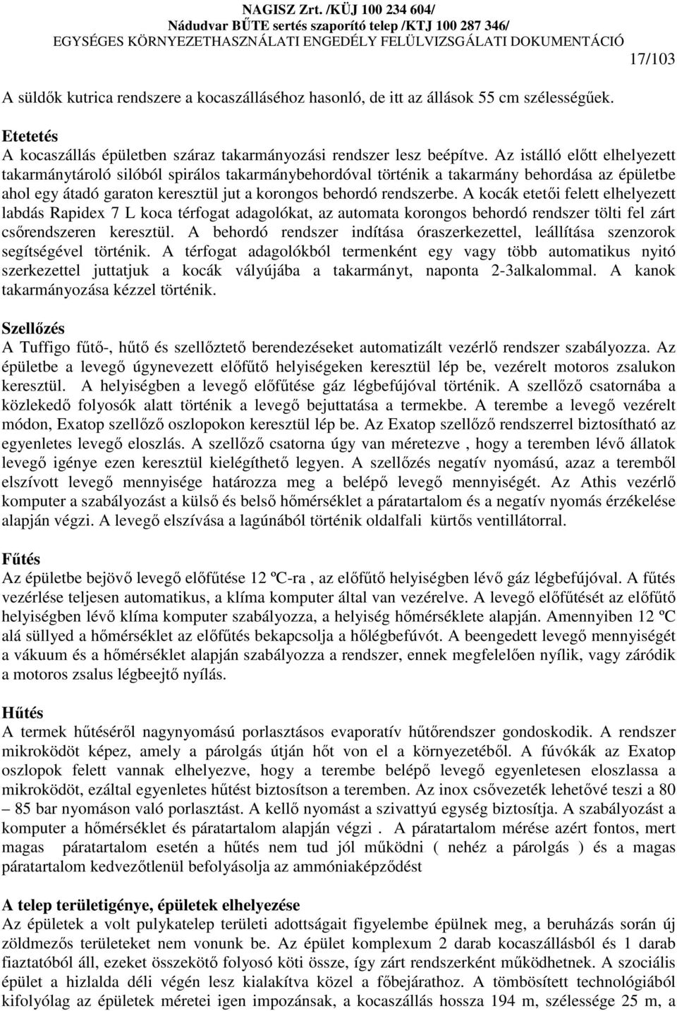A kocák etetıi felett elhelyezett labdás Rapidex 7 L koca térfogat adagolókat, az automata korongos behordó rendszer tölti fel zárt csırendszeren keresztül.
