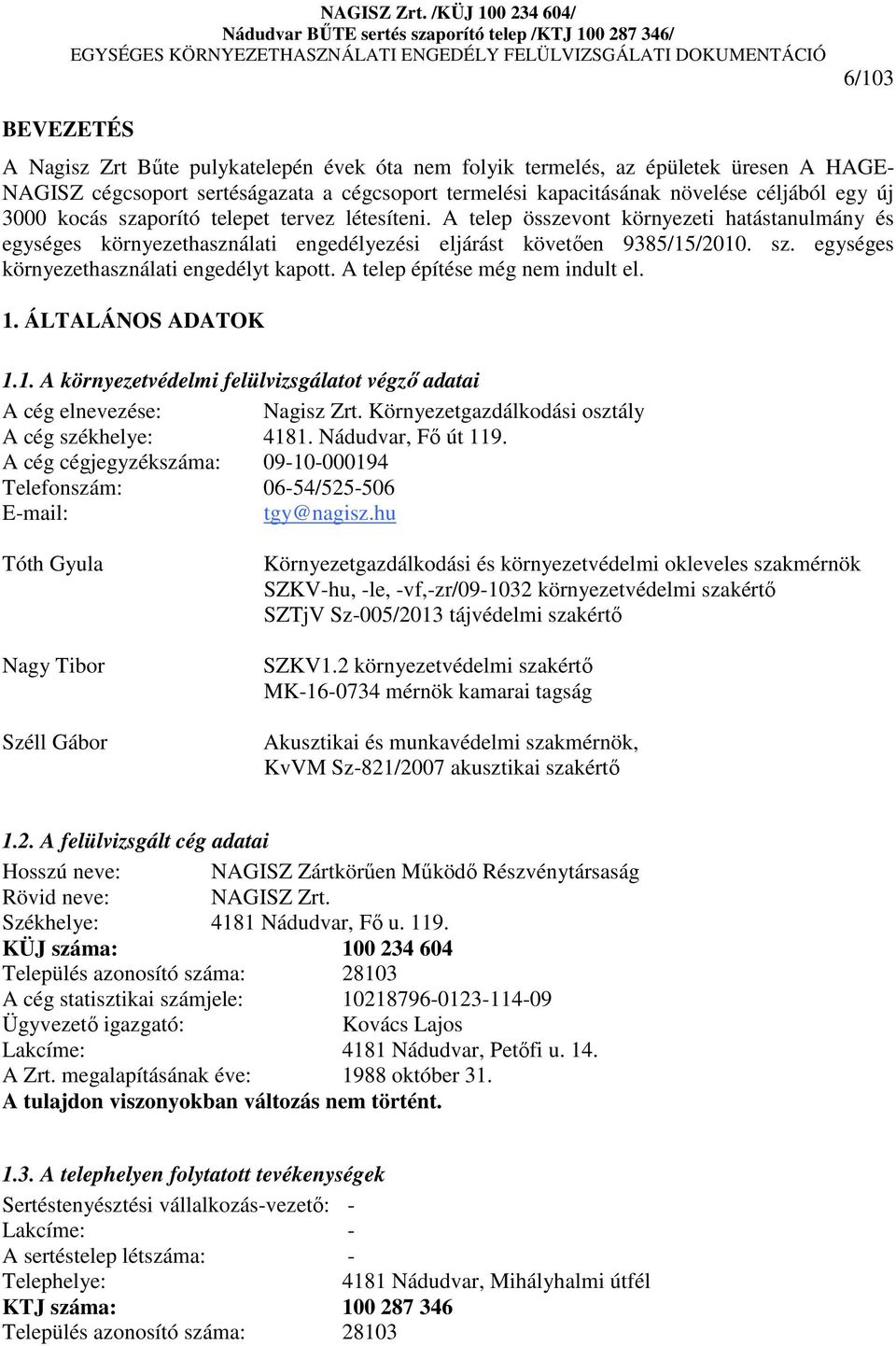 A telep építése még nem indult el. 1. ÁLTALÁNOS ADATOK 1.1. A környezetvédelmi felülvizsgálatot végzı adatai A cég elnevezése: Nagisz Zrt. Környezetgazdálkodási osztály A cég székhelye: 4181.