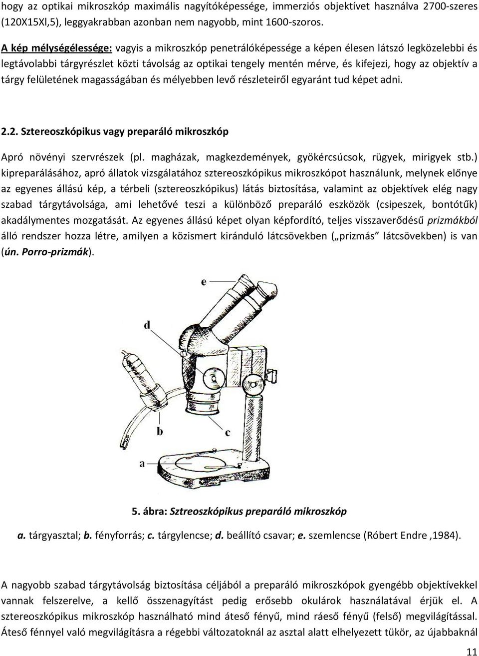 objektív a tárgy felületének magasságában és mélyebben levő részleteiről egyaránt tud képet adni. 2.2. Sztereoszkópikus vagy preparáló mikroszkóp Apró növényi szervrészek (pl.