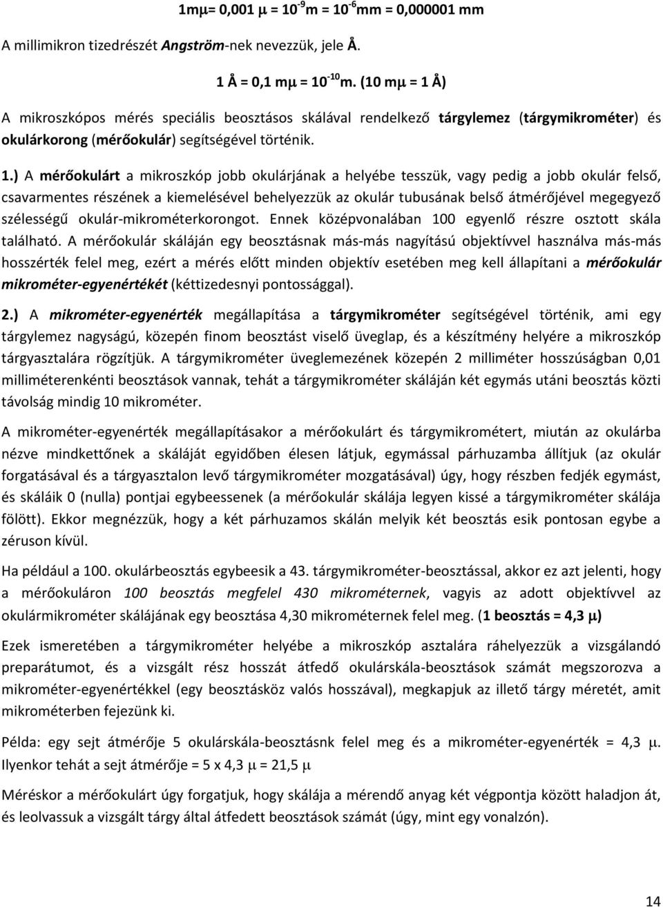 Å) A mikroszkópos mérés speciális beosztásos skálával rendelkező tárgylemez (tárgymikrométer) és okulárkorong (mérőokulár) segítségével történik. 1.