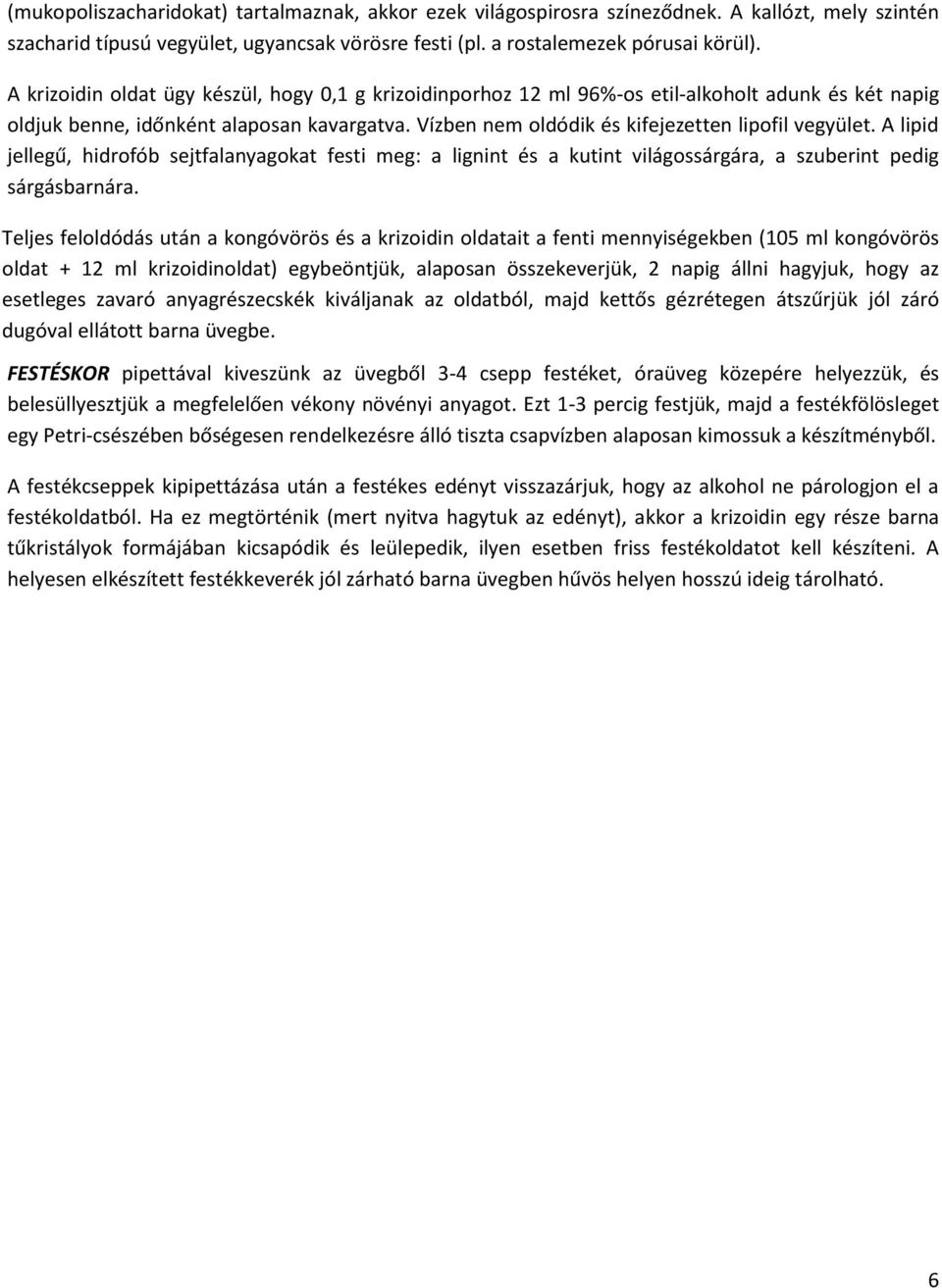 A lipid jellegű, hidrofób sejtfalanyagokat festi meg: a lignint és a kutint világossárgára, a szuberint pedig sárgásbarnára.