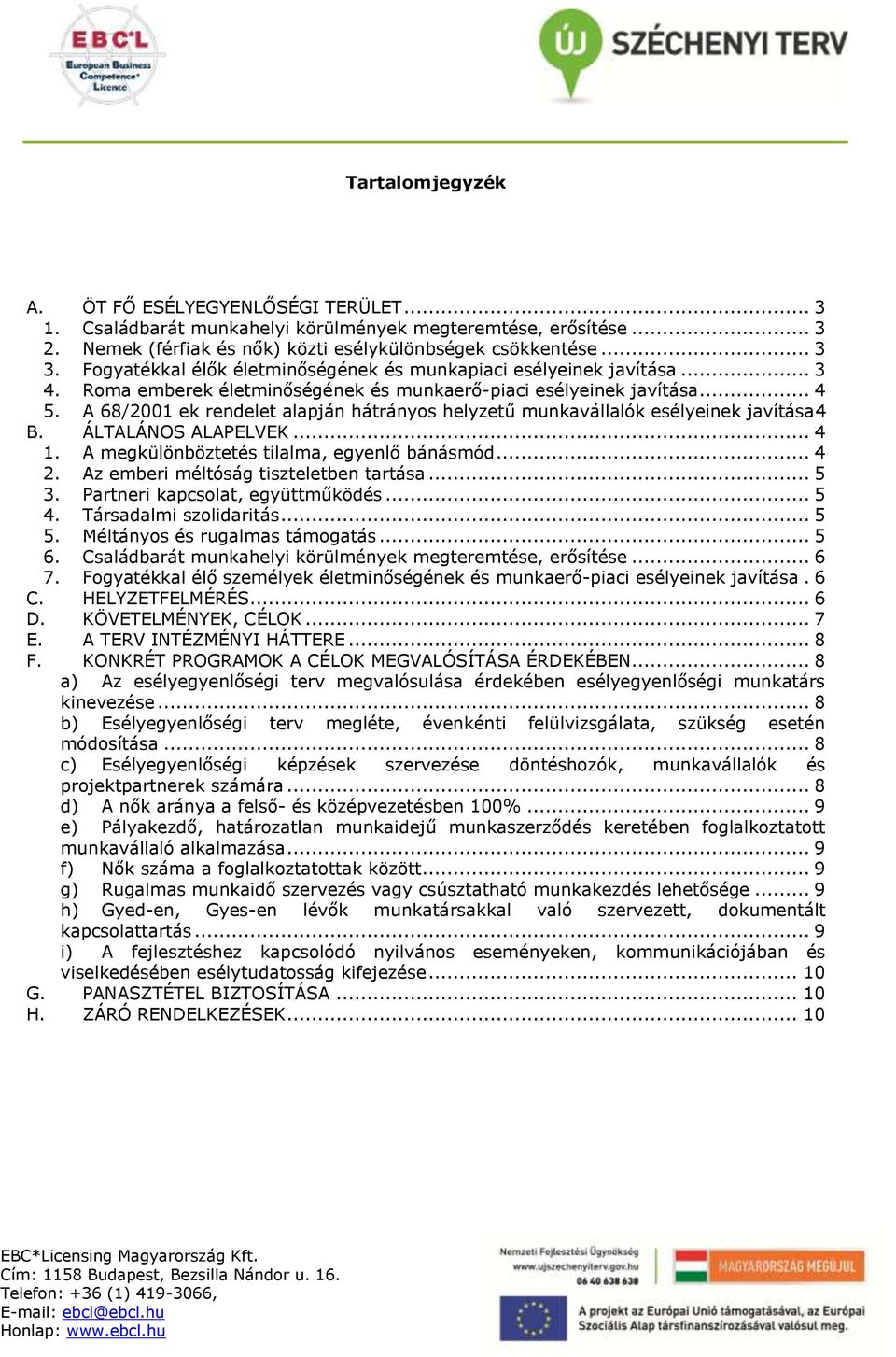 A 68/2001 ek rendelet alapján hátrányos helyzetű munkavállalók esélyeinek javítása4 B. ÁLTALÁNOS ALAPELVEK... 4 1. A megkülönböztetés tilalma, egyenlő bánásmód... 4 2.