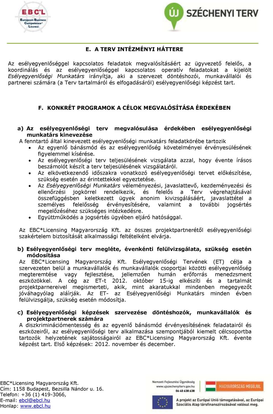 KONKRÉT PROGRAMOK A CÉLOK MEGVALÓSÍTÁSA ÉRDEKÉBEN a) Az esélyegyenlőségi terv megvalósulása érdekében esélyegyenlőségi munkatárs kinevezése A fenntartó által kinevezett esélyegyenlőségi munkatárs