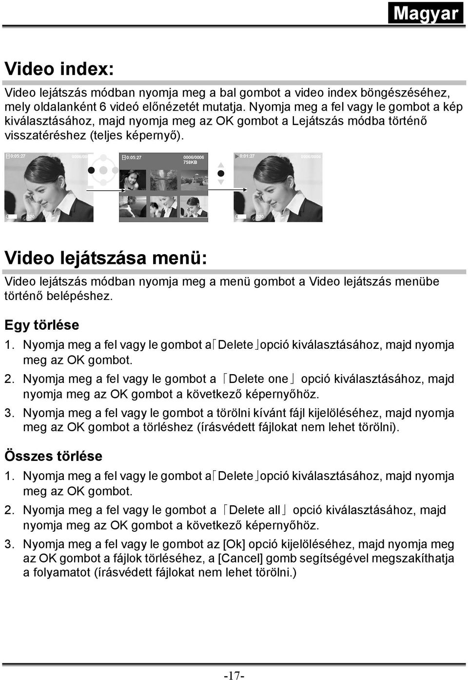 Video lejátszása menü: Video lejátszás módban nyomja meg a menü gombot a Video lejátszás menübe történő belépéshez. Egy törlése 1.