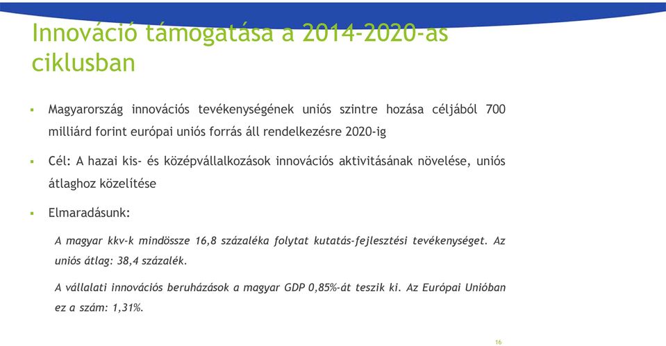 uniós átlaghoz közelítése Elmaradásunk: A magyar kkv-k mindössze 16,8 százaléka folytat kutatás-fejlesztési tevékenységet.