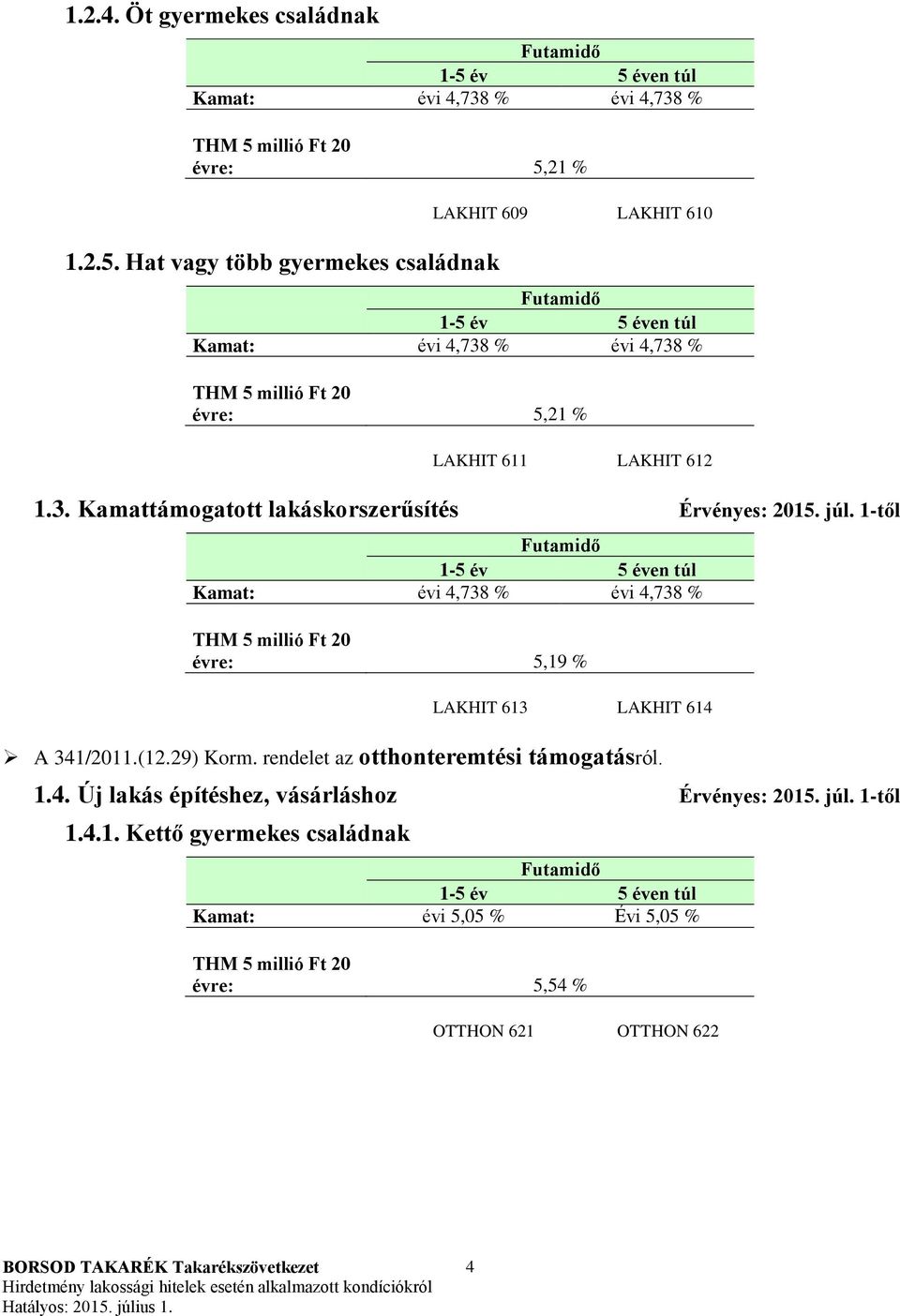 júl. 1-től Kamat: évi 4,738 % évi 4,738 % évre: 5,19 % LAKHIT 613 LAKHIT 614 A 341/2011.(12.29) Korm.