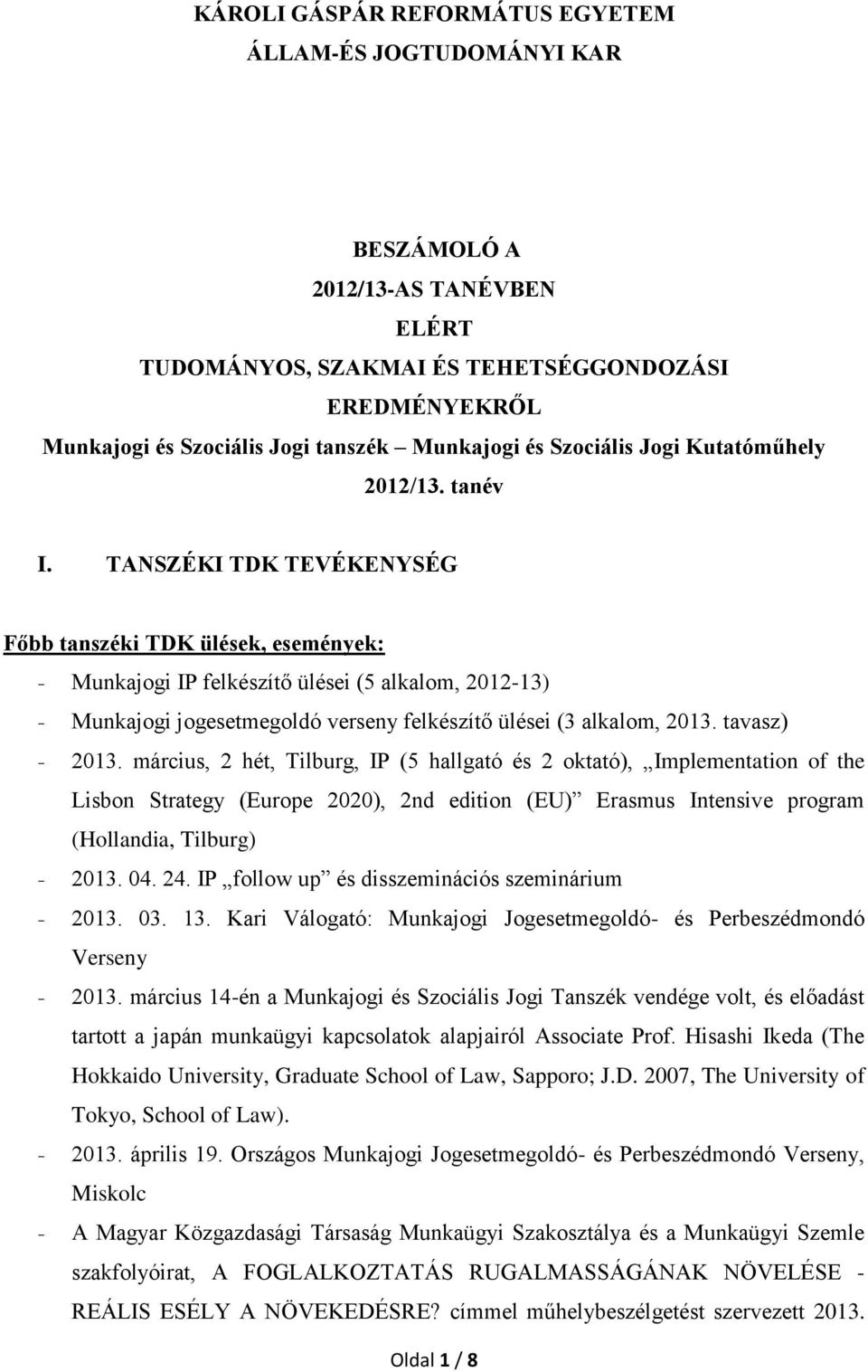TANSZÉKI TDK TEVÉKENYSÉG Főbb tanszéki TDK ülések, események: - Munkajogi IP felkészítő ülései (5 alkalom, 2012-13) - Munkajogi jogesetmegoldó verseny felkészítő ülései (3 alkalom, 2013.