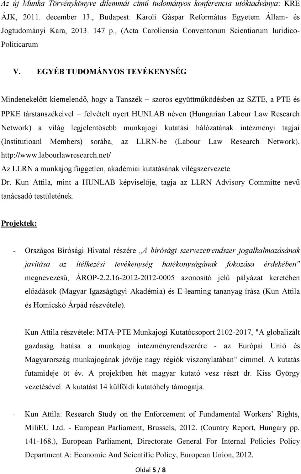 EGYÉB TUDOMÁNYOS TEVÉKENYSÉG Mindenekelőtt kiemelendő, hogy a Tanszék szoros együttműködésben az SZTE, a PTE és PPKE társtanszékeivel felvételt nyert HUNLAB néven (Hungarian Labour Law Research
