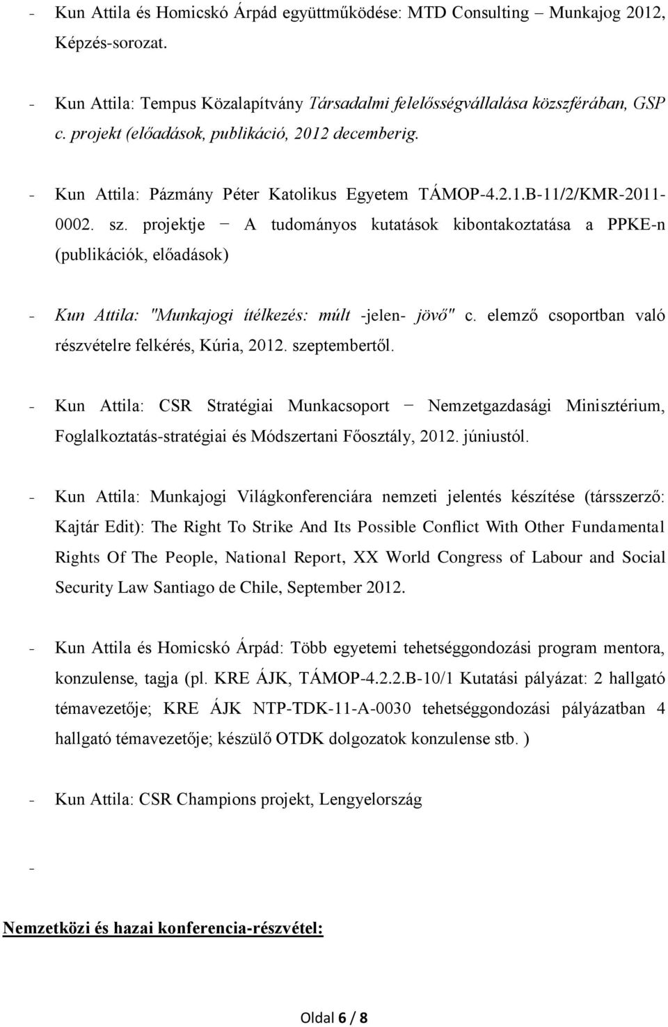 projektje A tudományos kutatások kibontakoztatása a PPKE-n (publikációk, előadások) - Kun Attila: "Munkajogi ítélkezés: múlt -jelen- jövő" c. elemző csoportban való részvételre felkérés, Kúria, 2012.