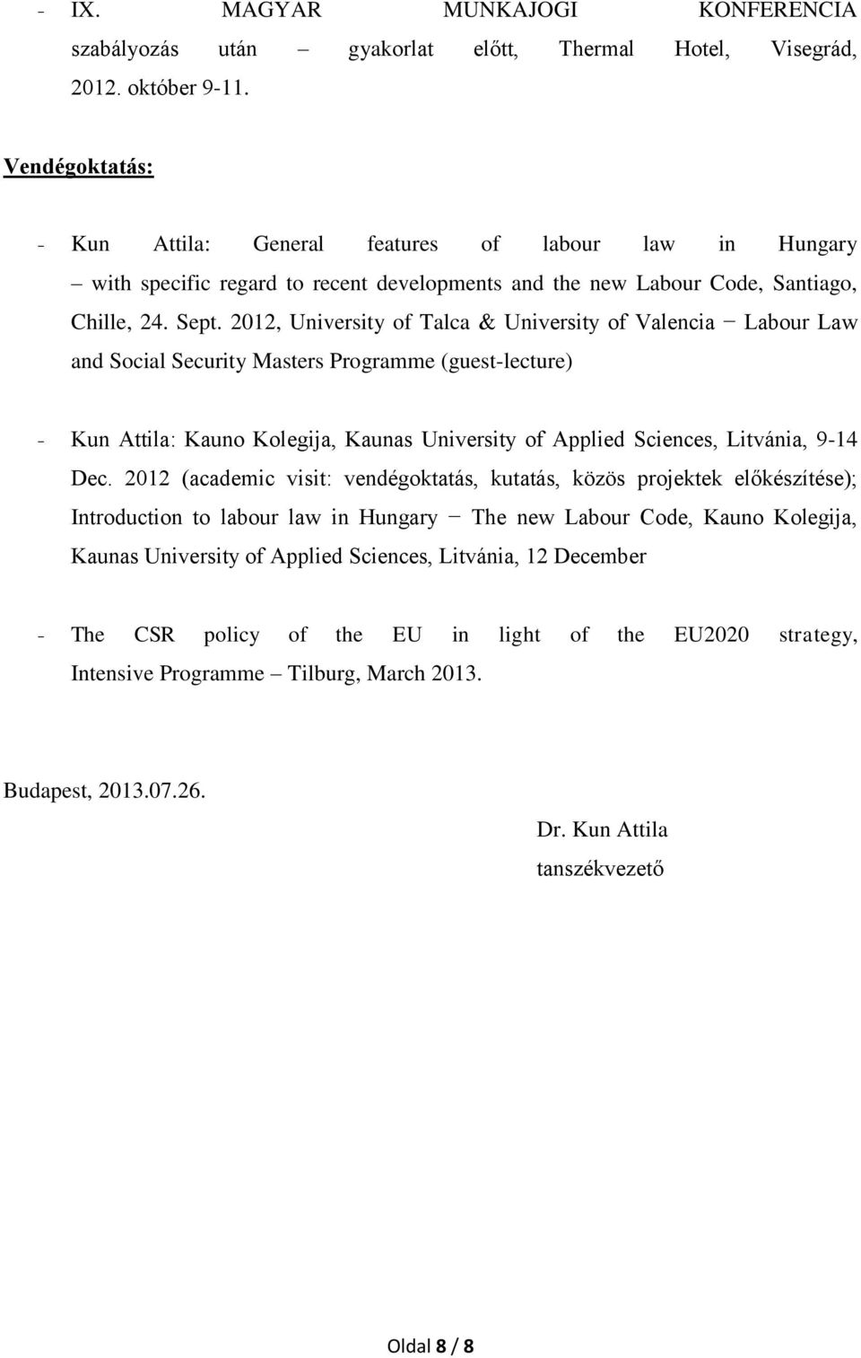 2012, University of Talca & University of Valencia Labour Law and Social Security Masters Programme (guest-lecture) - Kun Attila: Kauno Kolegija, Kaunas University of Applied Sciences, Litvánia, 9-14