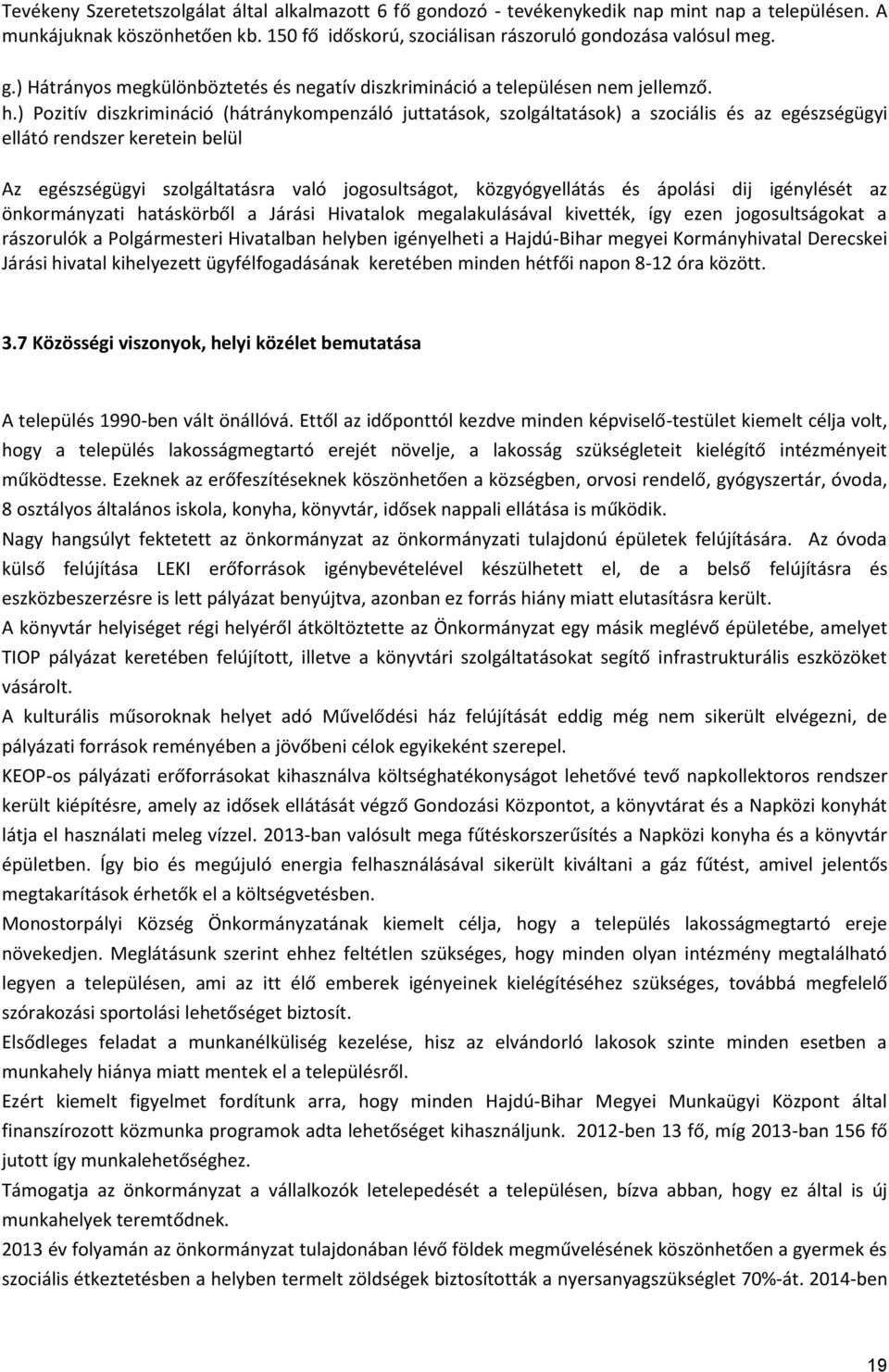 közgyógyellátás és ápolási dij igénylését az önkormányzati hatáskörből a Járási Hivatalok megalakulásával kivették, így ezen jogosultságokat a rászorulók a Polgármesteri Hivatalban helyben