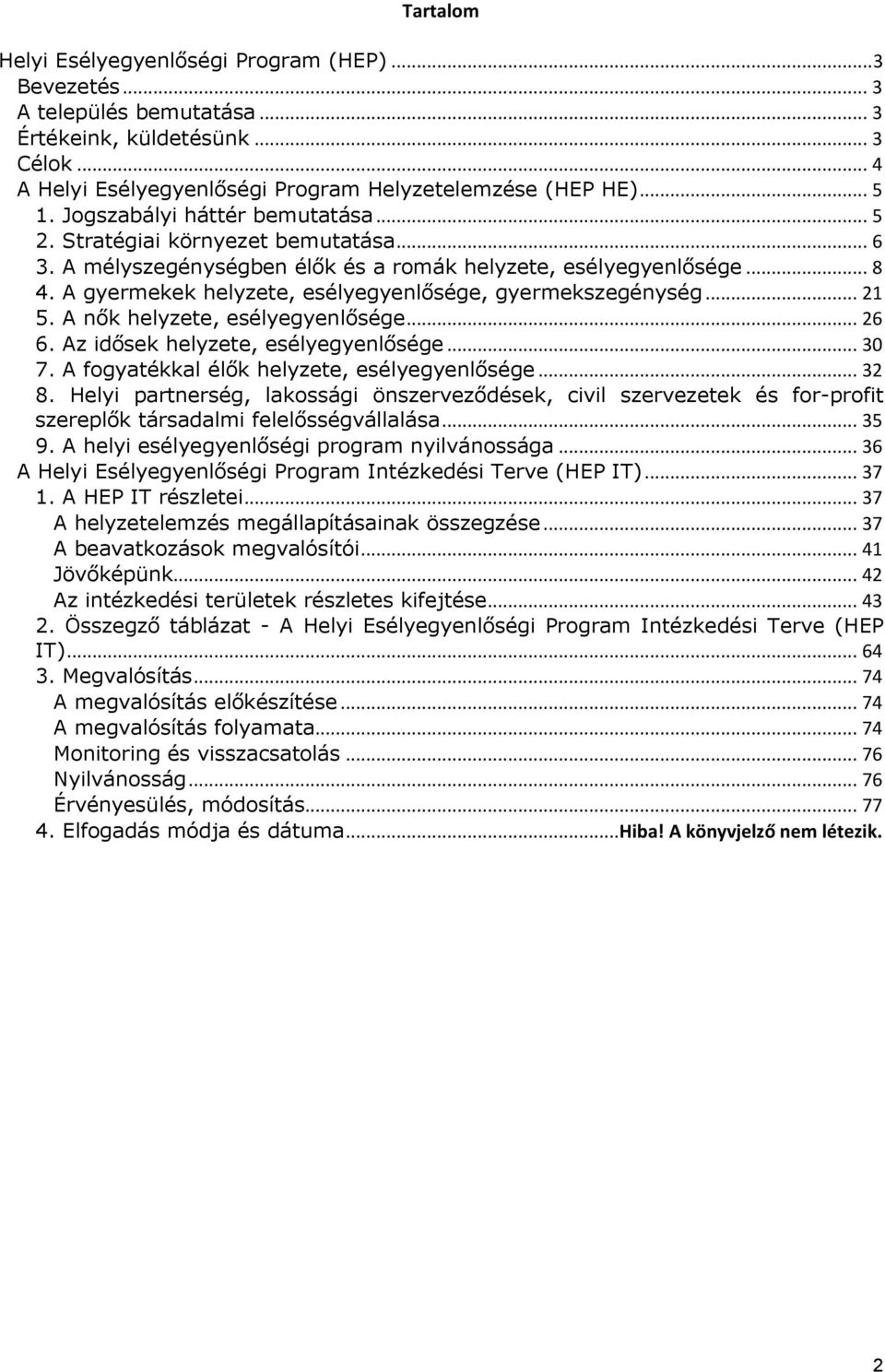 A gyermekek helyzete, esélyegyenlősége, gyermekszegénység... 21 5. A nők helyzete, esélyegyenlősége... 26 6. Az idősek helyzete, esélyegyenlősége... 30 7.