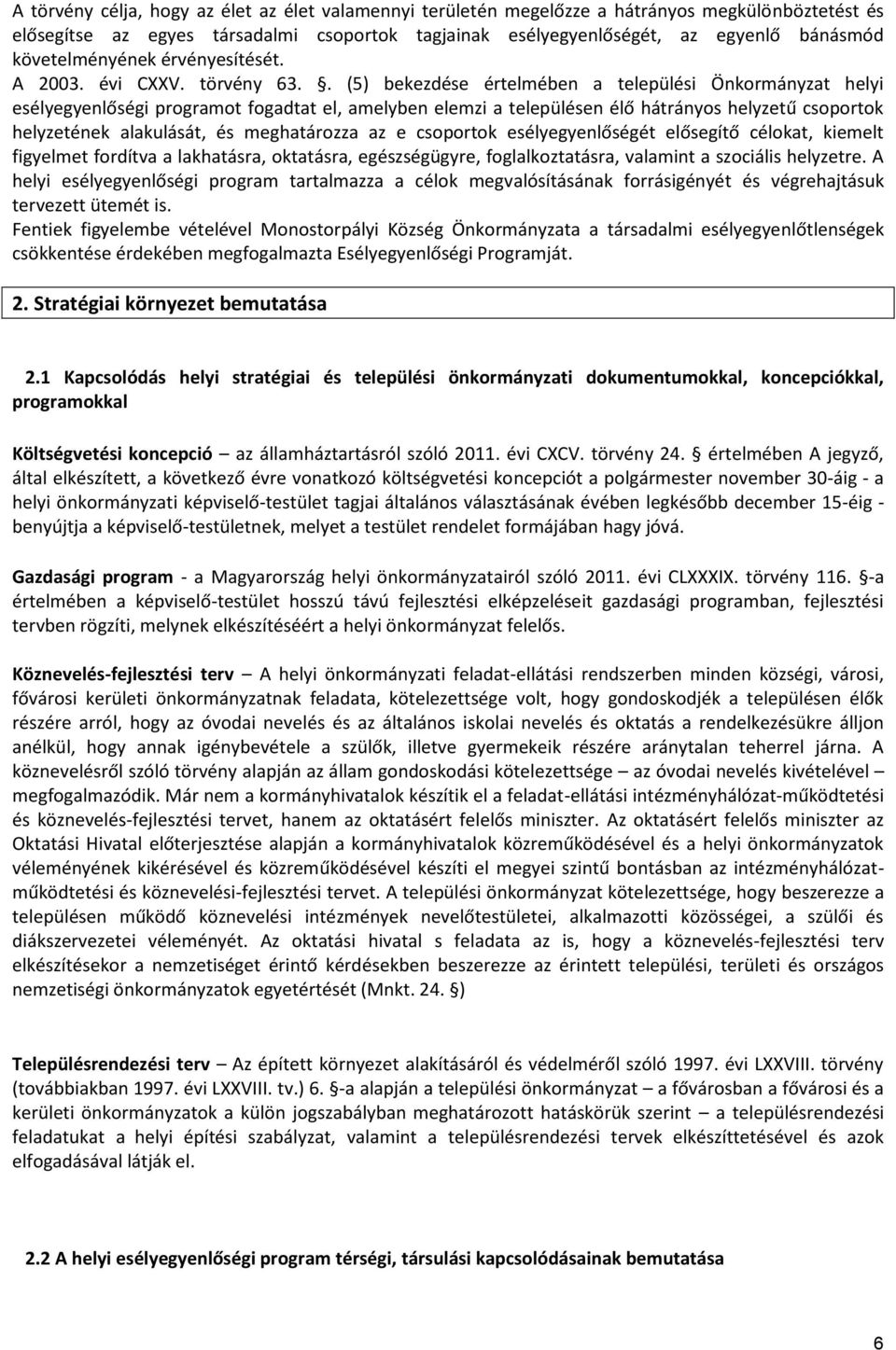 . (5) bekezdése értelmében a települési Önkormányzat helyi esélyegyenlőségi programot fogadtat el, amelyben elemzi a településen élő hátrányos helyzetű csoportok helyzetének alakulását, és