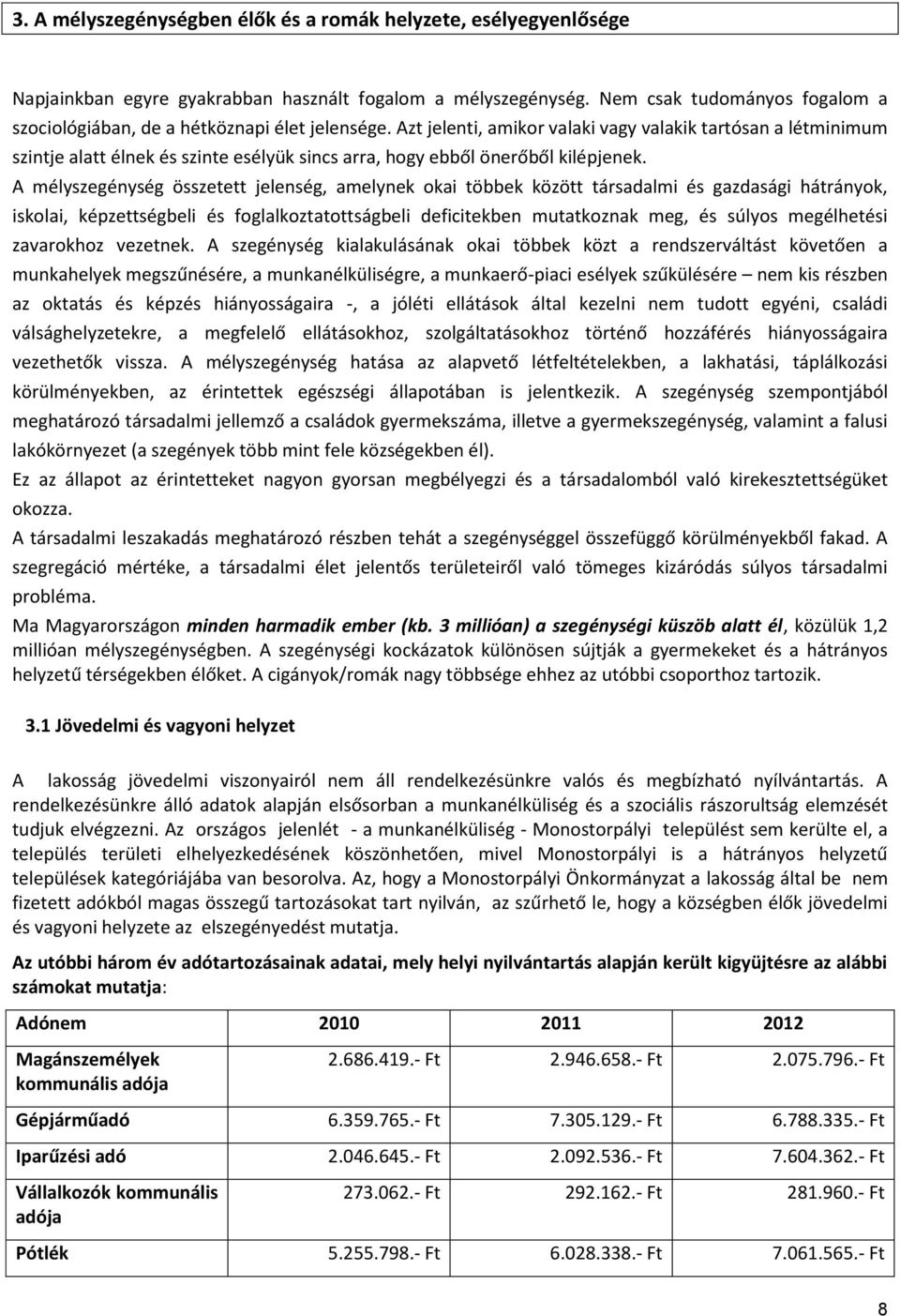 Azt jelenti, amikor valaki vagy valakik tartósan a létminimum szintje alatt élnek és szinte esélyük sincs arra, hogy ebből önerőből kilépjenek.