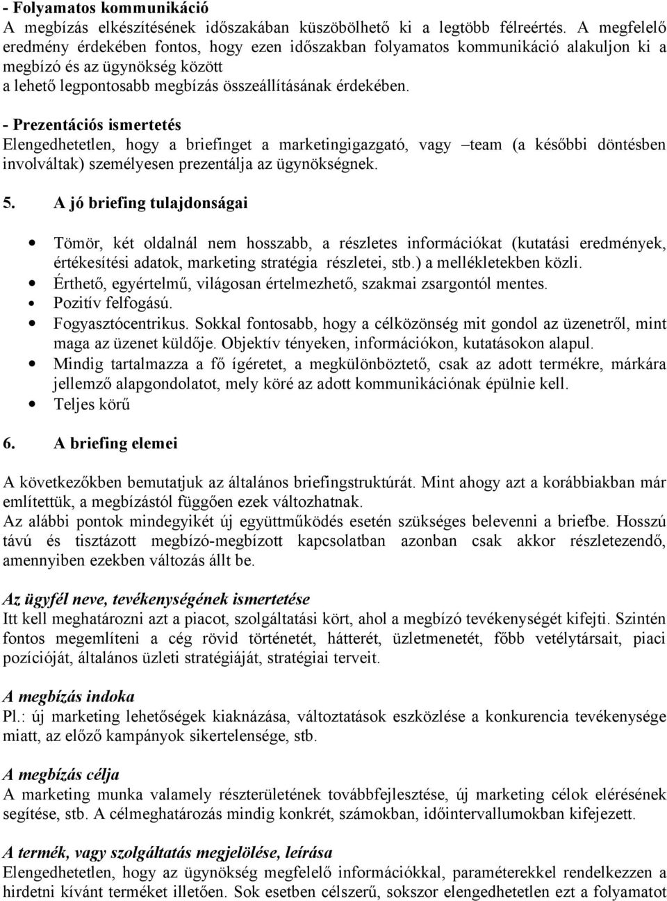 - Prezentációs ismertetés Elengedhetetlen, hogy a briefinget a marketingigazgató, vagy team (a későbbi döntésben involváltak) személyesen prezentálja az ügynökségnek. 5.