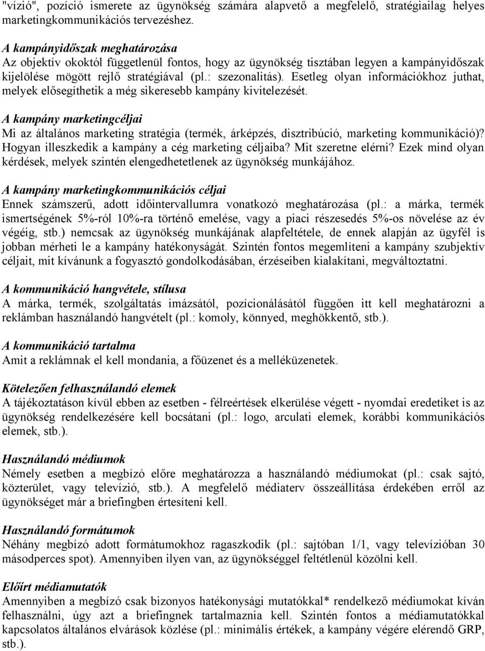 Esetleg olyan információkhoz juthat, melyek elősegíthetik a még sikeresebb kampány kivitelezését.