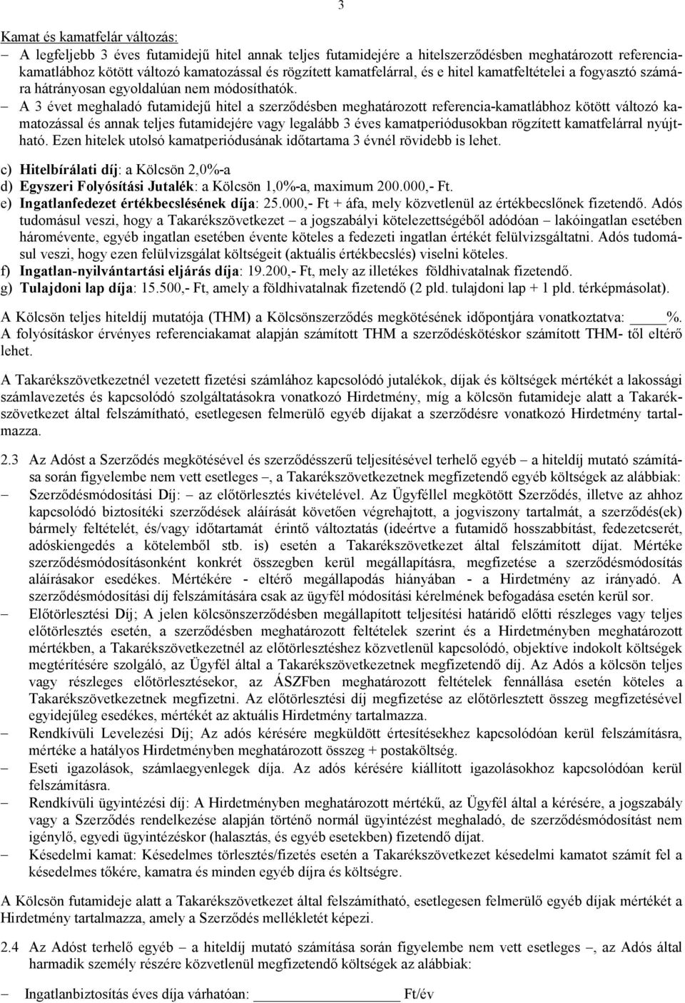 A 3 évet meghaladó futamidejű hitel a szerződésben meghatározott referencia-kamatlábhoz kötött változó kamatozással és annak teljes futamidejére vagy legalább 3 éves kamatperiódusokban rögzített