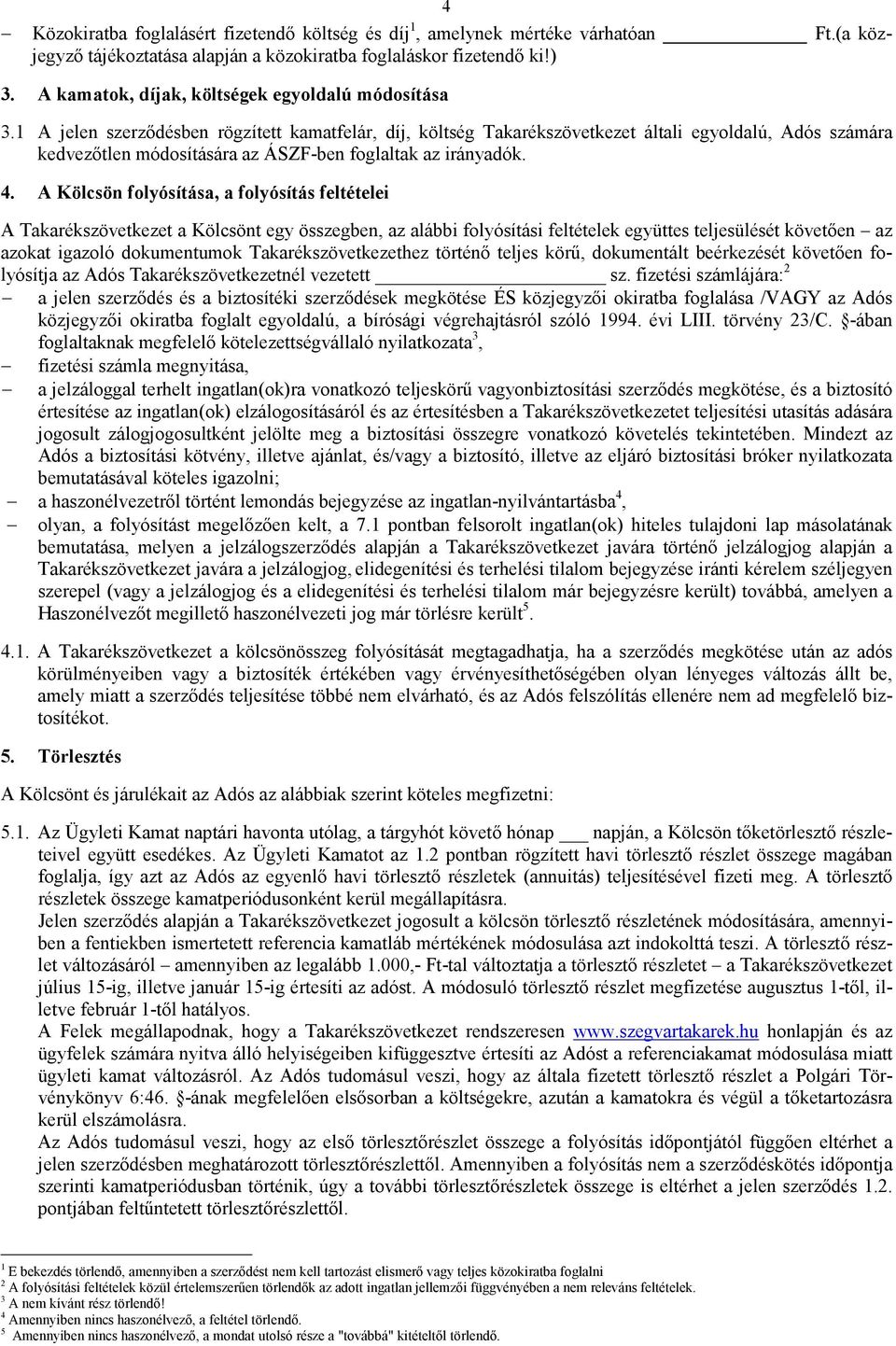 1 A jelen szerződésben rögzített kamatfelár, díj, költség Takarékszövetkezet általi egyoldalú, Adós számára kedvezőtlen módosítására az ÁSZF-ben foglaltak az irányadók. 4.