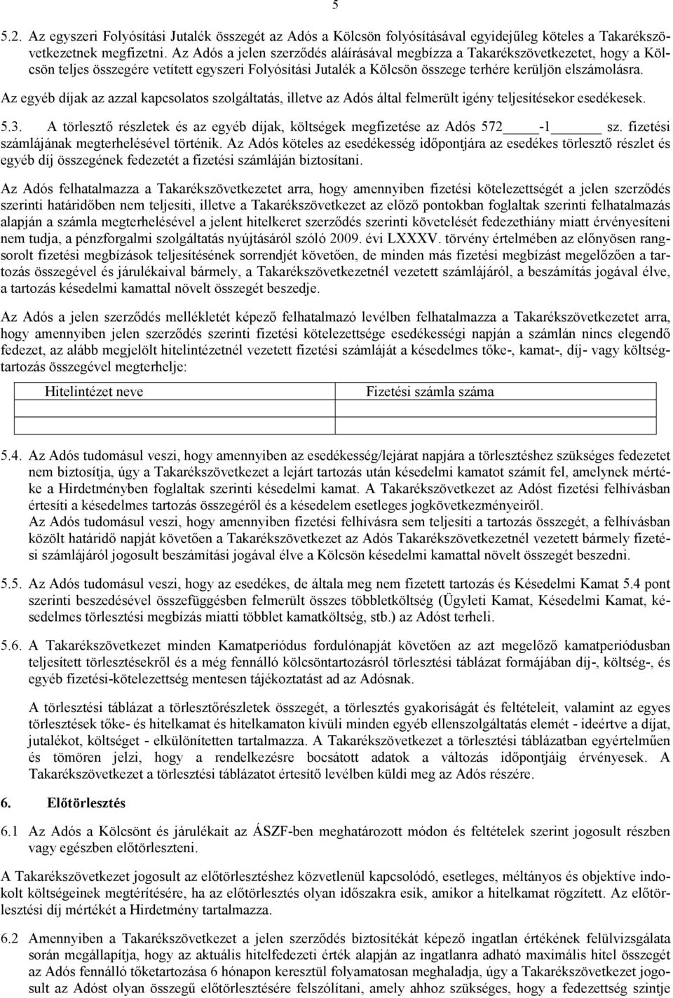 Az egyéb díjak az azzal kapcsolatos szolgáltatás, illetve az Adós által felmerült igény teljesítésekor esedékesek. 5.3. A törlesztő részletek és az egyéb díjak, költségek megfizetése az Adós 572-1 sz.