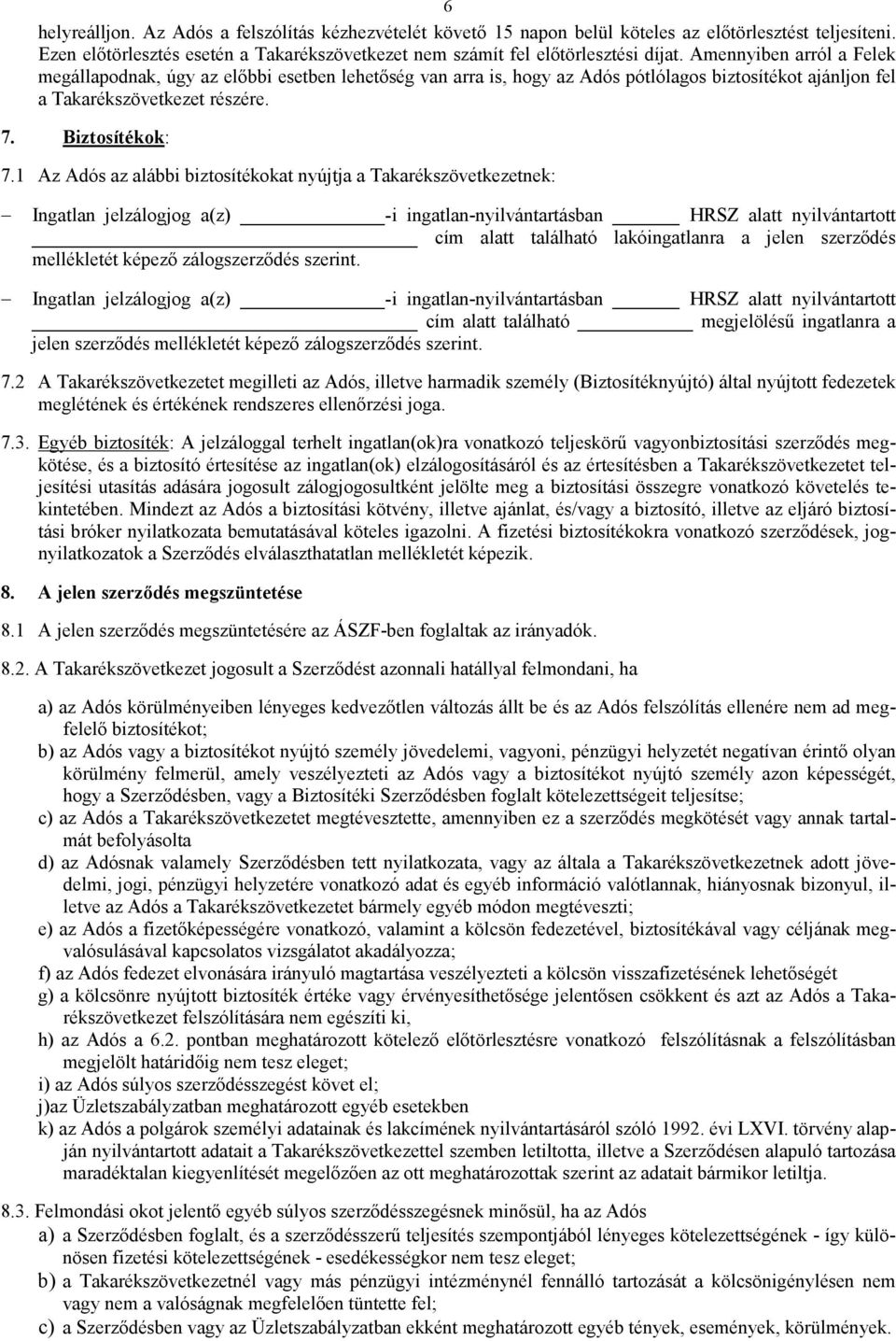 1 Az Adós az alábbi biztosítékokat nyújtja a Takarékszövetkezetnek: Ingatlan jelzálogjog a(z) -i ingatlan-nyilvántartásban HRSZ alatt nyilvántartott cím alatt található lakóingatlanra a jelen