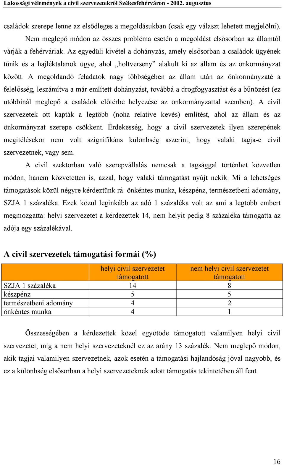 A megoldandó feladatok nagy többségében az állam után az önkormányzaté a felelősség, leszámítva a már említett dohányzást, továbbá a drogfogyasztást és a bűnözést (ez utóbbinál meglepő a családok