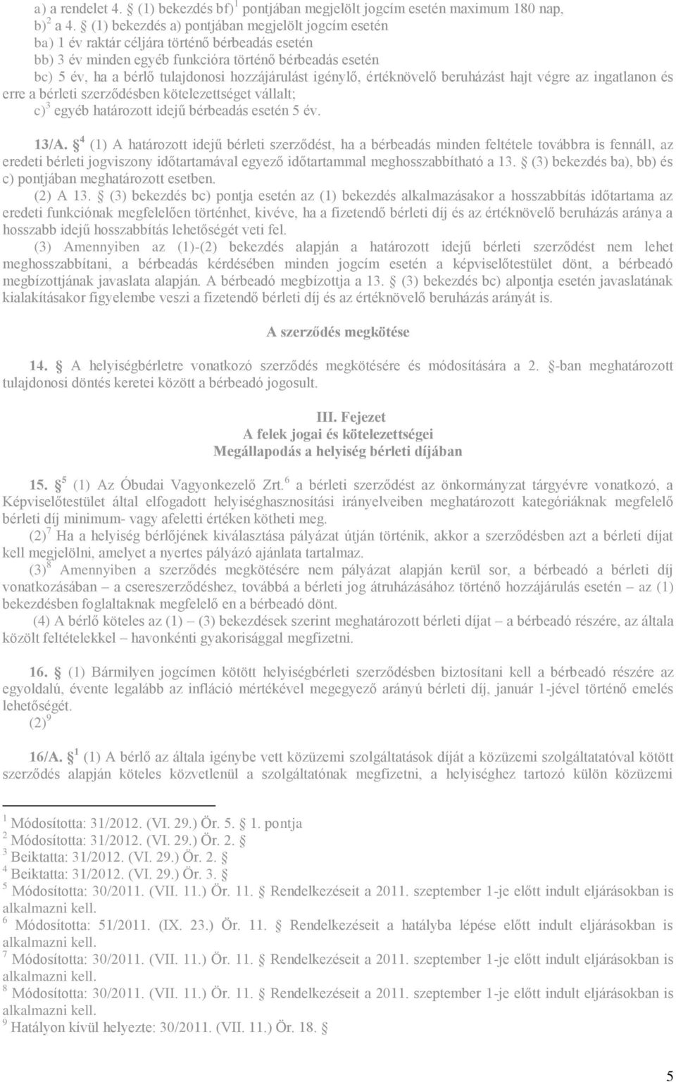 hozzájárulást igénylő, értéknövelő beruházást hajt végre az ingatlanon és erre a bérleti szerződésben kötelezettséget vállalt; c) 3 egyéb határozott idejű bérbeadás esetén 5 év. 13/A.