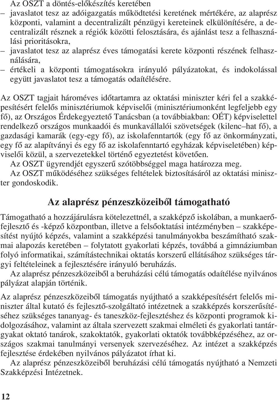 központi támogatásokra irányuló pályázatokat, és indokolással együtt javaslatot tesz a támogatás odaítélésére.