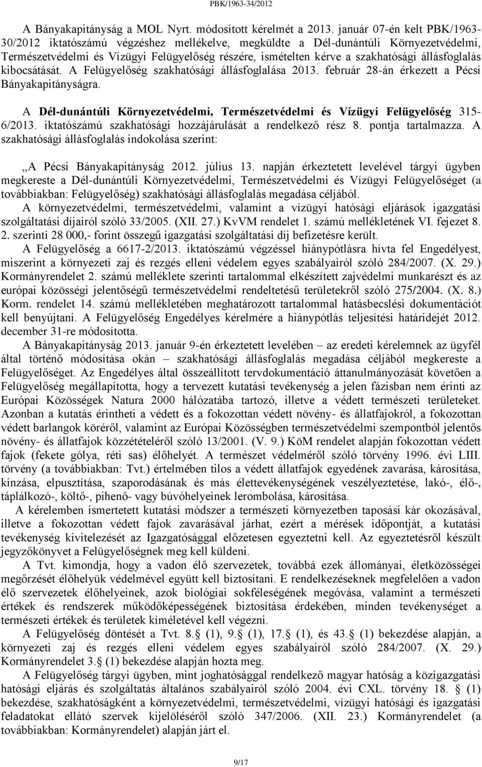 állásfoglalás kibocsátását. A Felügyelőség szakhatósági állásfoglalása 2013. február 28-án érkezett a Pécsi Bányakapitányságra.