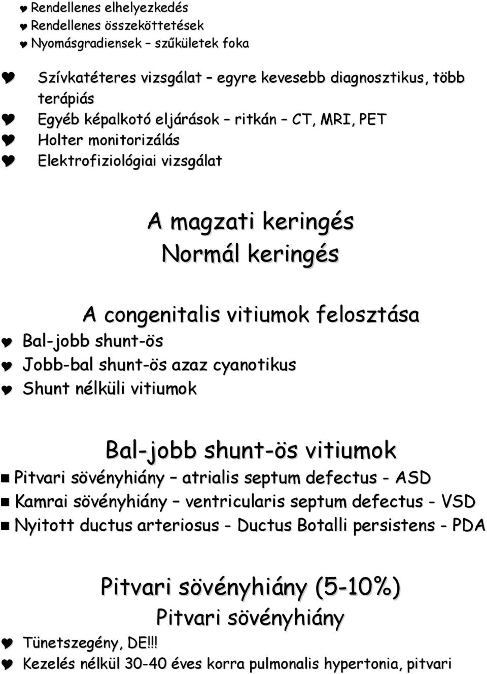 shunt-ös azaz cyanotikus Shunt nélküli vitiumok Bal-jobb shunt-ös vitiumok Pitvari sövényhiány atrialis septum defectus - ASD Kamrai sövényhiány ventricularis septum defectus -