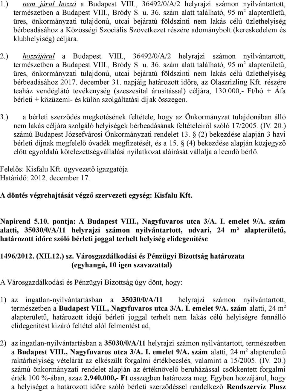 szám alatt található, 95 m 2 alapterületű, üres, önkormányzati tulajdonú, utcai bejáratú földszinti nem lakás célú üzlethelyiség bérbeadásához a Közösségi Szociális Szövetkezet részére adománybolt