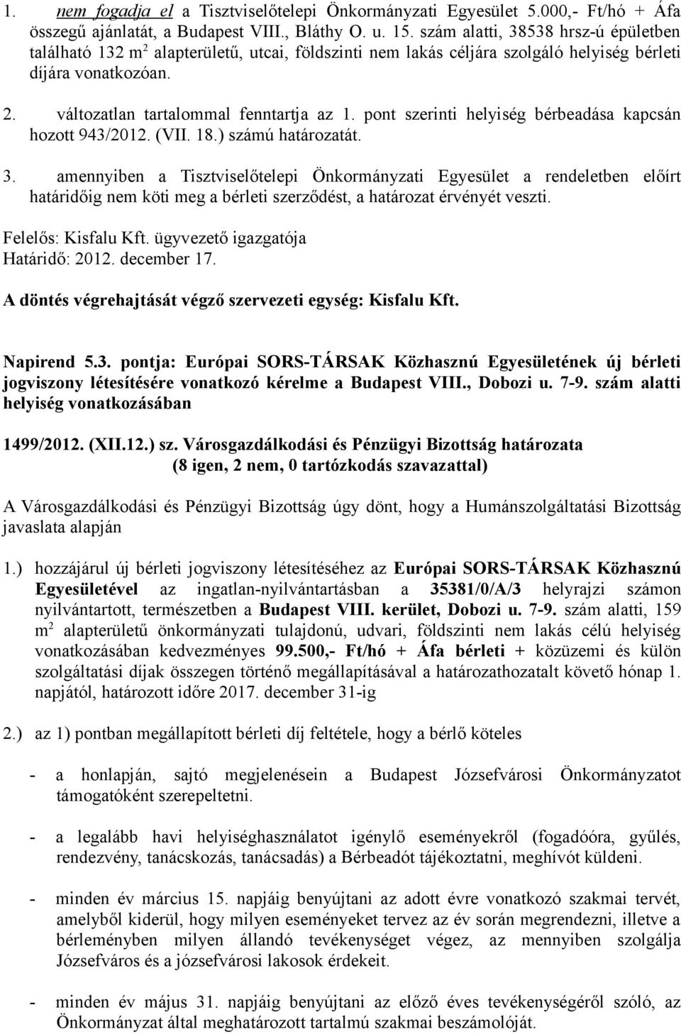 pont szerinti helyiség bérbeadása kapcsán hozott 943/2012. (VII. 18.) számú határozatát. 3.