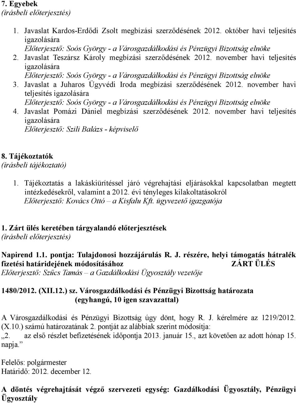 Javaslat a Juharos Ügyvédi Iroda megbízási szerződésének 2012. november havi teljesítés igazolására Előterjesztő: Soós György - a Városgazdálkodási és Pénzügyi Bizottság elnöke 4.